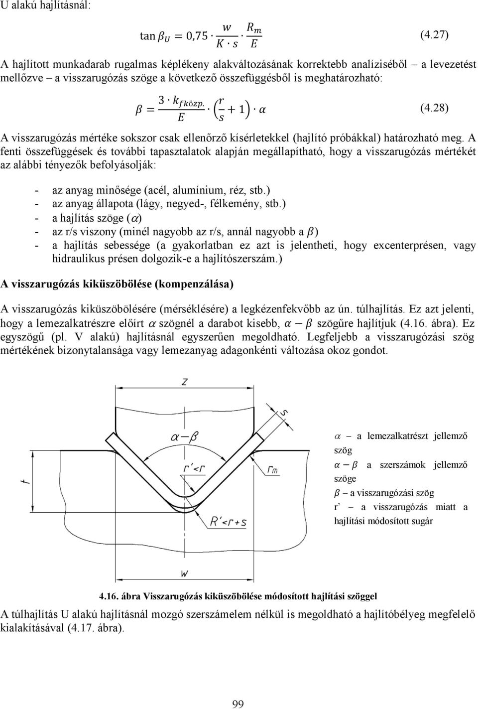 28) A visszarugózás mértéke sokszor csak ellenőrző kísérletekkel (hajlító próbákkal) határozható meg.