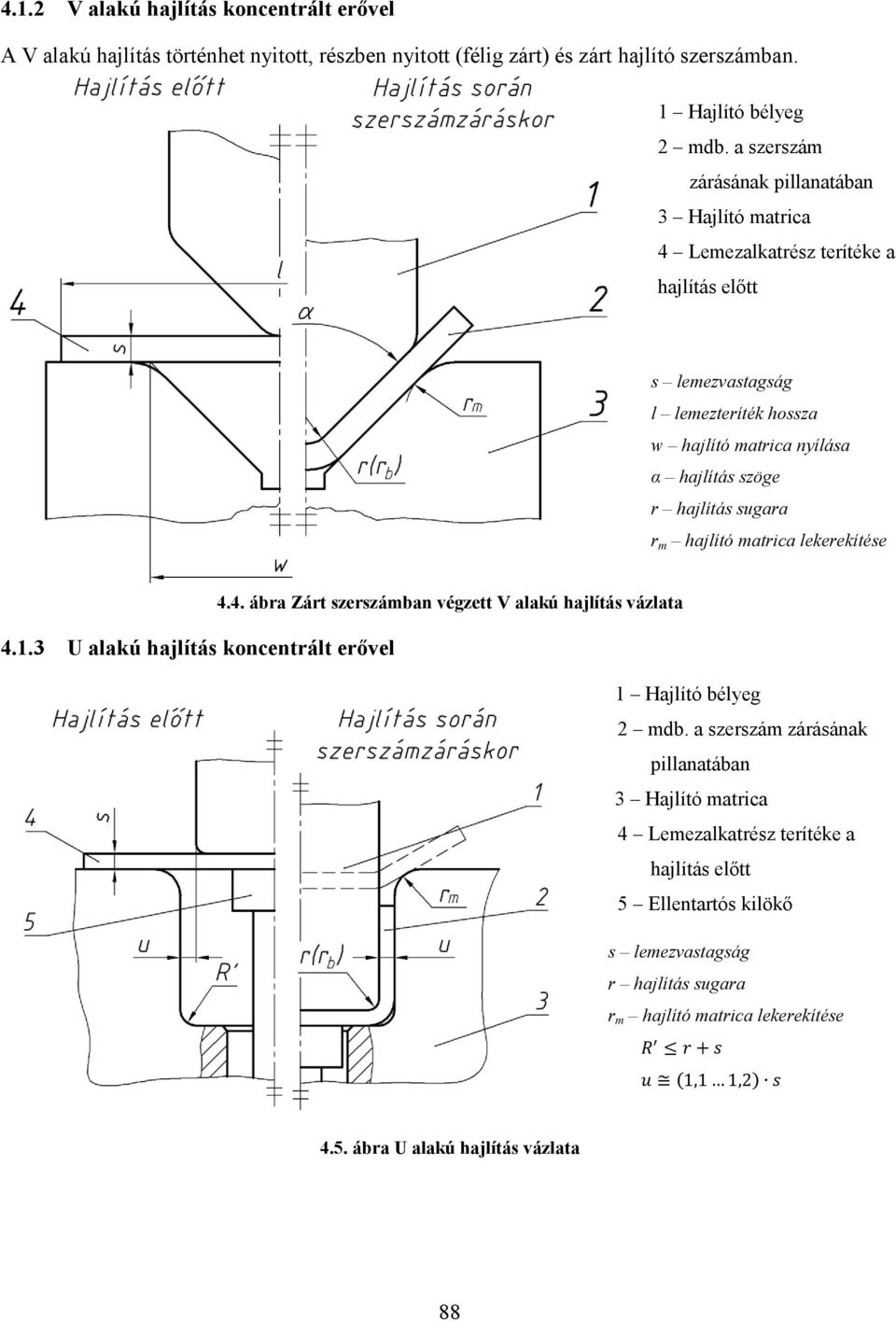 hajlítás sugara r m hajlító matrica lekerekítése 4.4. ábra Zárt szerszámban végzett V alakú hajlítás vázlata 4.1.3 U alakú hajlítás koncentrált erővel 1 Hajlító bélyeg 2 mdb.