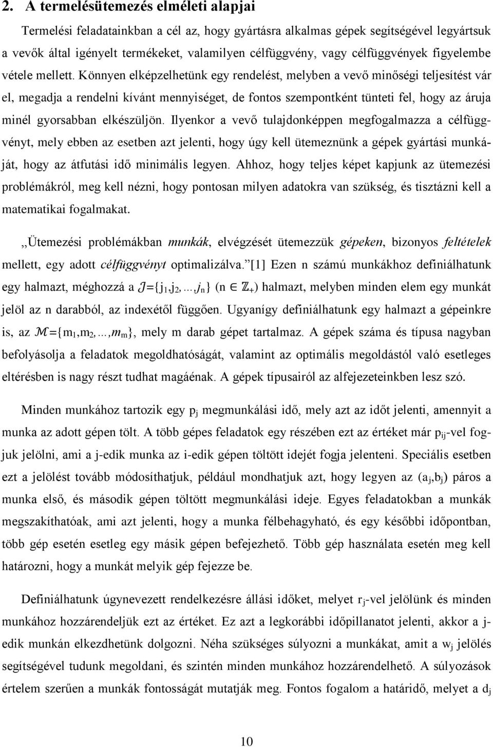 Könnyen elképzelhetünk egy rendelést, melyben a vevő minőségi teljesítést vár el, megadja a rendelni kívánt mennyiséget, de fontos szempontként tünteti fel, hogy az áruja minél gyorsabban elkészüljön.