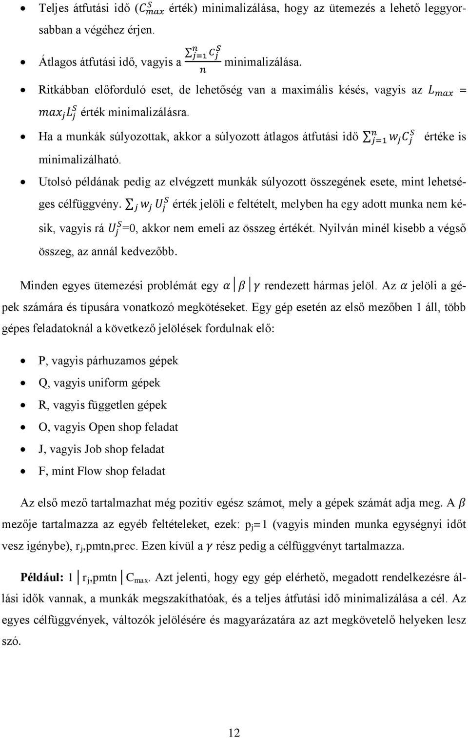 n S Ha a munkák súlyozottak, akkor a súlyozott átlagos átfutási idő j=1 w j C j értéke is minimalizálható.