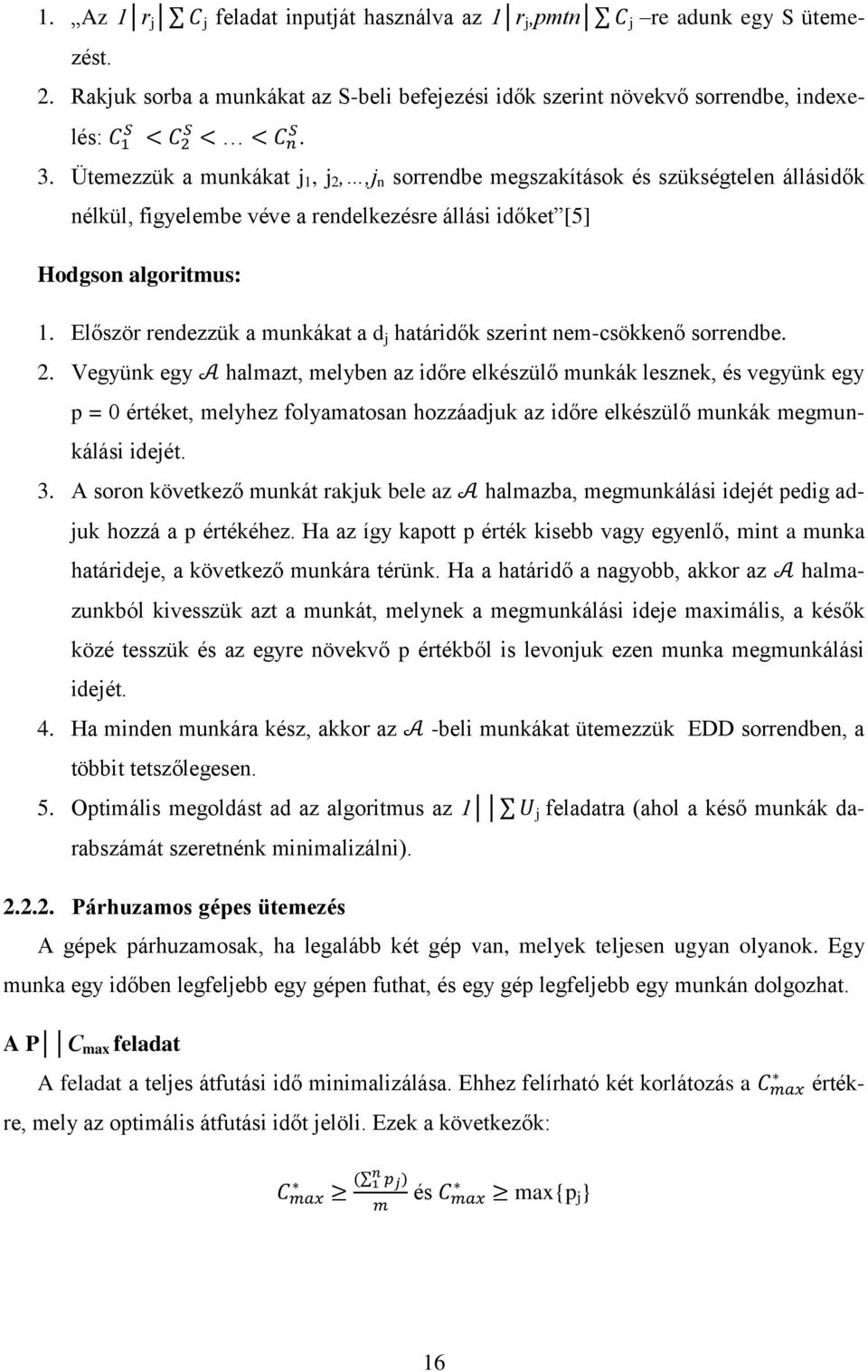 Ütemezzük a munkákat j 1, j 2,,j n sorrendbe megszakítások és szükségtelen állásidők nélkül, figyelembe véve a rendelkezésre állási időket [5] Hodgson algoritmus: 1.