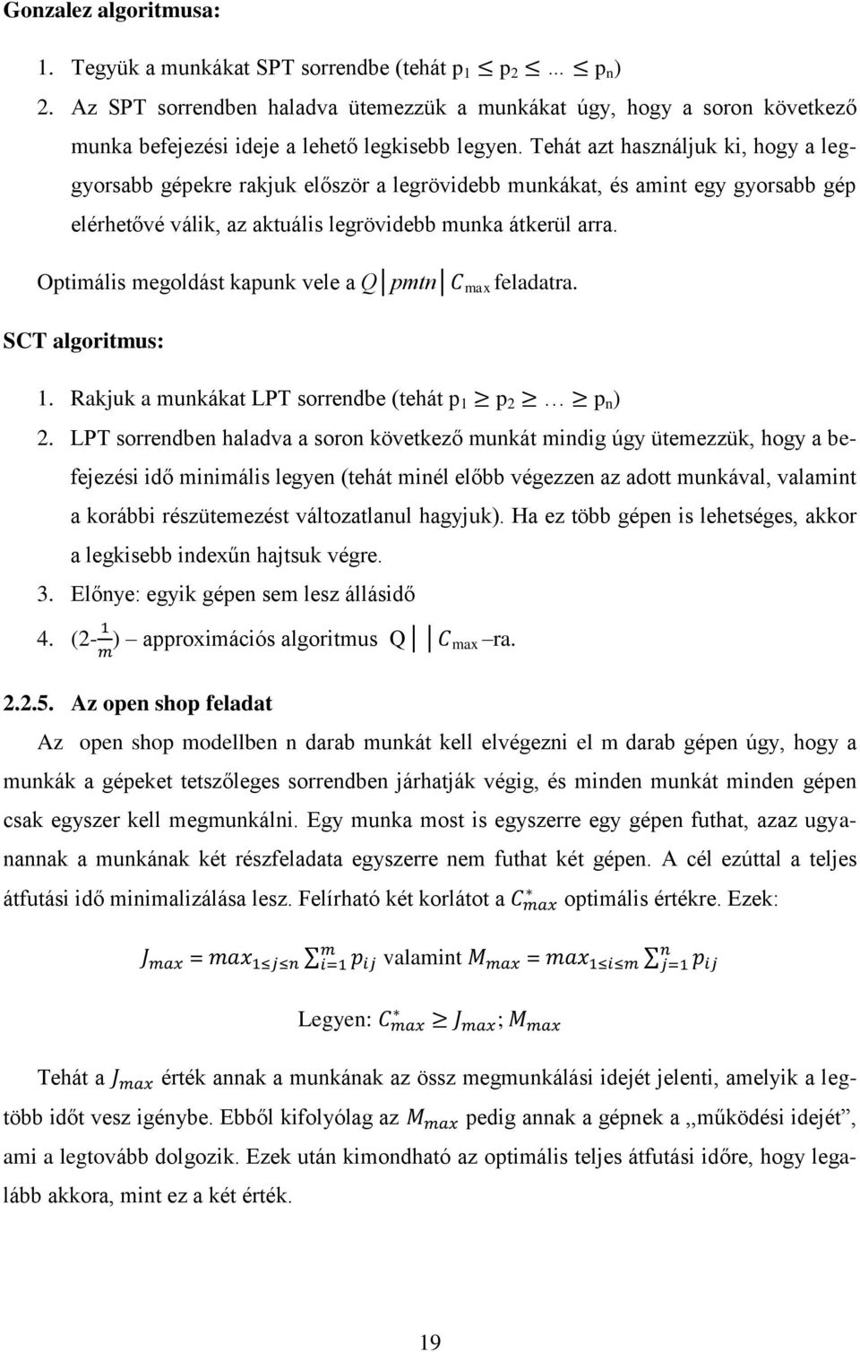 Tehát azt használjuk ki, hogy a leggyorsabb gépekre rakjuk először a legrövidebb munkákat, és amint egy gyorsabb gép elérhetővé válik, az aktuális legrövidebb munka átkerül arra.