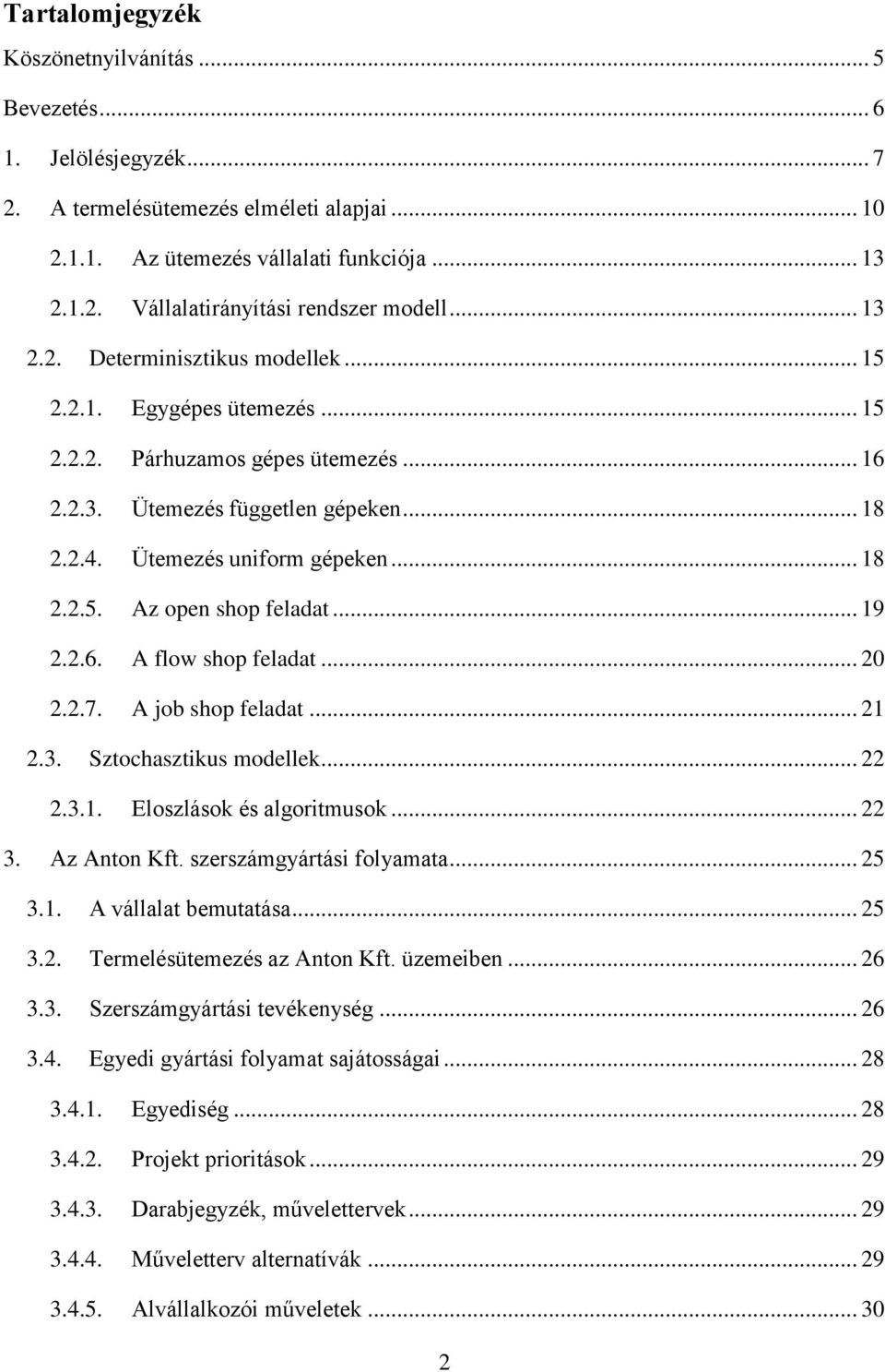 .. 19 2.2.6. A flow shop feladat... 20 2.2.7. A job shop feladat... 21 2.3. Sztochasztikus modellek... 22 2.3.1. Eloszlások és algoritmusok... 22 3. Az Anton Kft. szerszámgyártási folyamata... 25 3.1. A vállalat bemutatása.