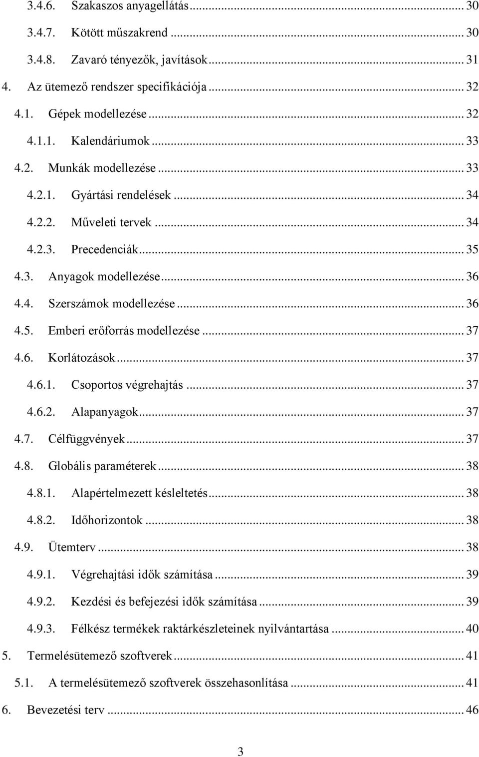 .. 37 4.6. Korlátozások... 37 4.6.1. Csoportos végrehajtás... 37 4.6.2. Alapanyagok... 37 4.7. Célfüggvények... 37 4.8. Globális paraméterek... 38 4.8.1. Alapértelmezett késleltetés... 38 4.8.2. Időhorizontok.