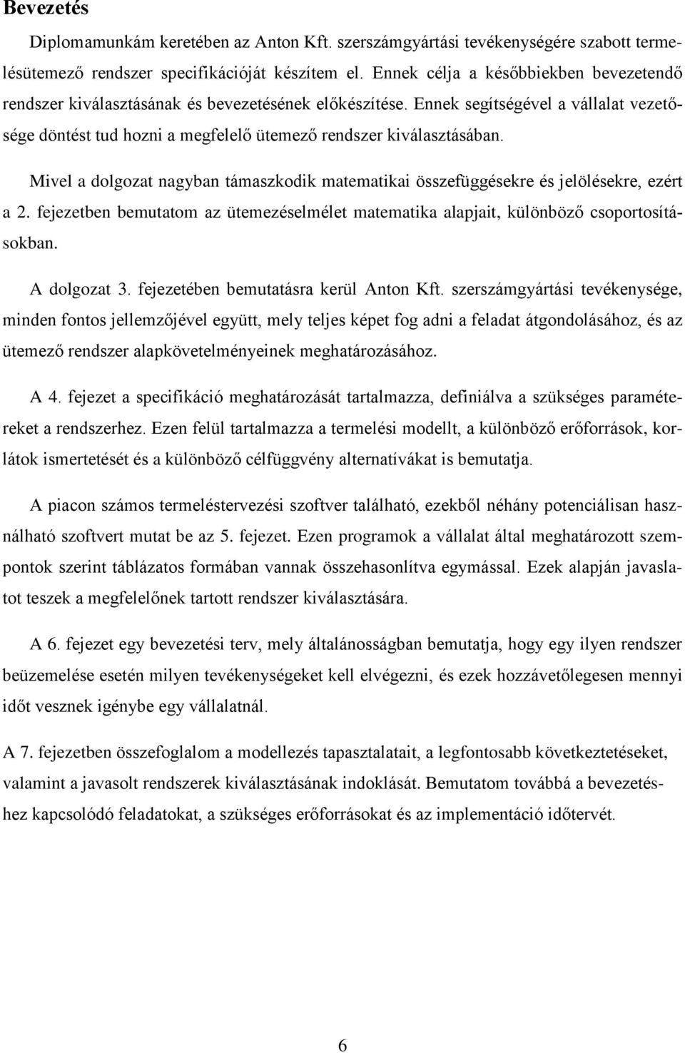 Mivel a dolgozat nagyban támaszkodik matematikai összefüggésekre és jelölésekre, ezért a 2. fejezetben bemutatom az ütemezéselmélet matematika alapjait, különböző csoportosításokban. A dolgozat 3.