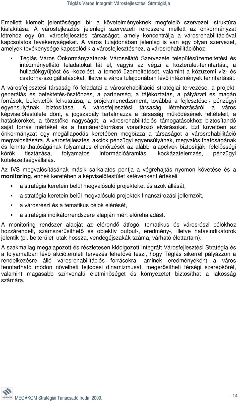 A város tulajdonában jelenleg is van egy olyan szervezet, amelyek tevékenysége kapcsolódik a városfejlesztéshez, a városrehabilitációhoz: Téglás Város Önkormányzatának Városellátó Szervezete