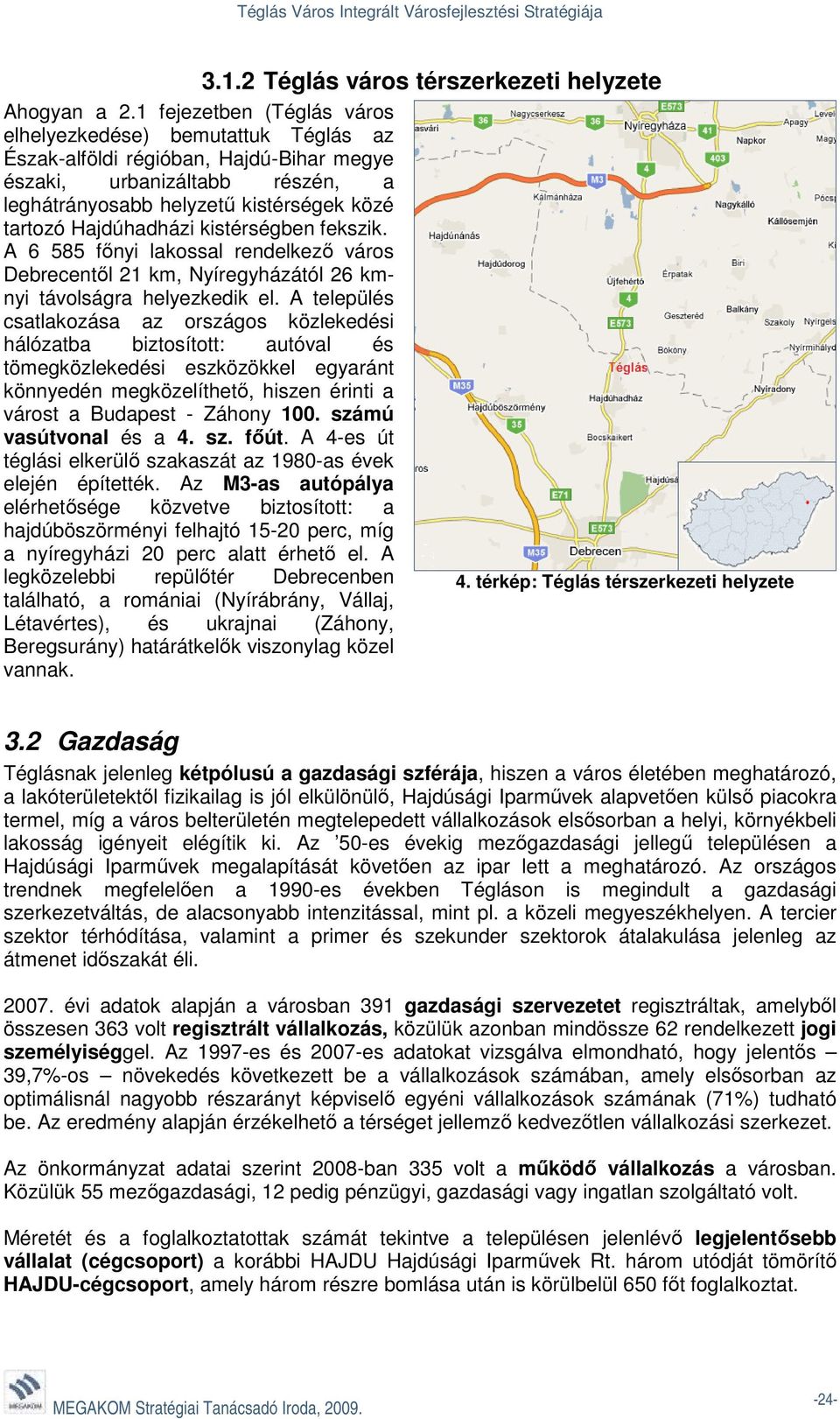 Hajdúhadházi kistérségben fekszik. A 6 585 főnyi lakossal rendelkező város Debrecentől 21 km, Nyíregyházától 26 kmnyi távolságra helyezkedik el.