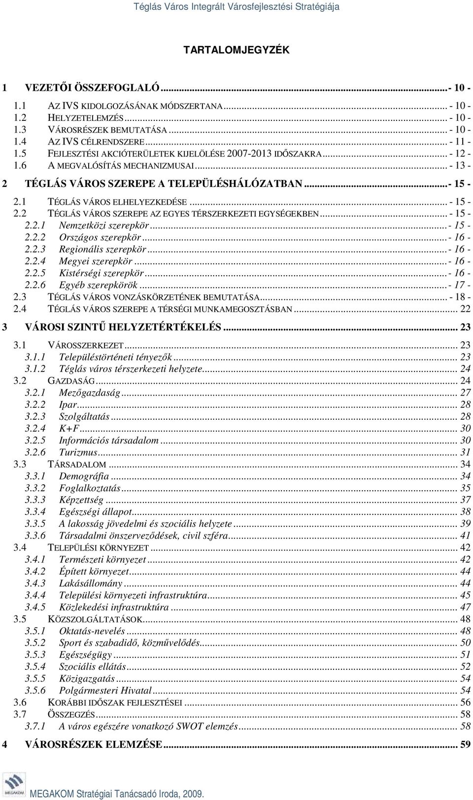 .. - 15-2.2 TÉGLÁS VÁROS SZEREPE AZ EGYES TÉRSZERKEZETI EGYSÉGEKBEN... - 15-2.2.1 Nemzetközi szerepkör...- 15-2.2.2 Országos szerepkör...- 16-2.2.3 Regionális szerepkör...- 16-2.2.4 Megyei szerepkör.