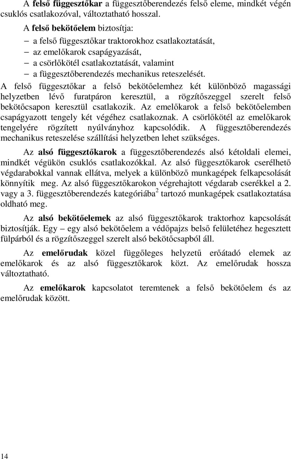 A felső függesztőkar a felső bekötőelemhez két különböző magassági helyzetben lévő furatpáron keresztül, a rögzítőszeggel szerelt felső bekötőcsapon keresztül csatlakozik.