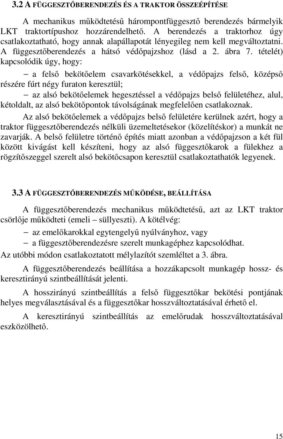 tételét) kapcsolódik úgy, hogy: a felső bekötőelem csavarkötésekkel, a védőpajzs felső, középső részére fúrt négy furaton keresztül; az alsó bekötőelemek hegesztéssel a védőpajzs belső felületéhez,