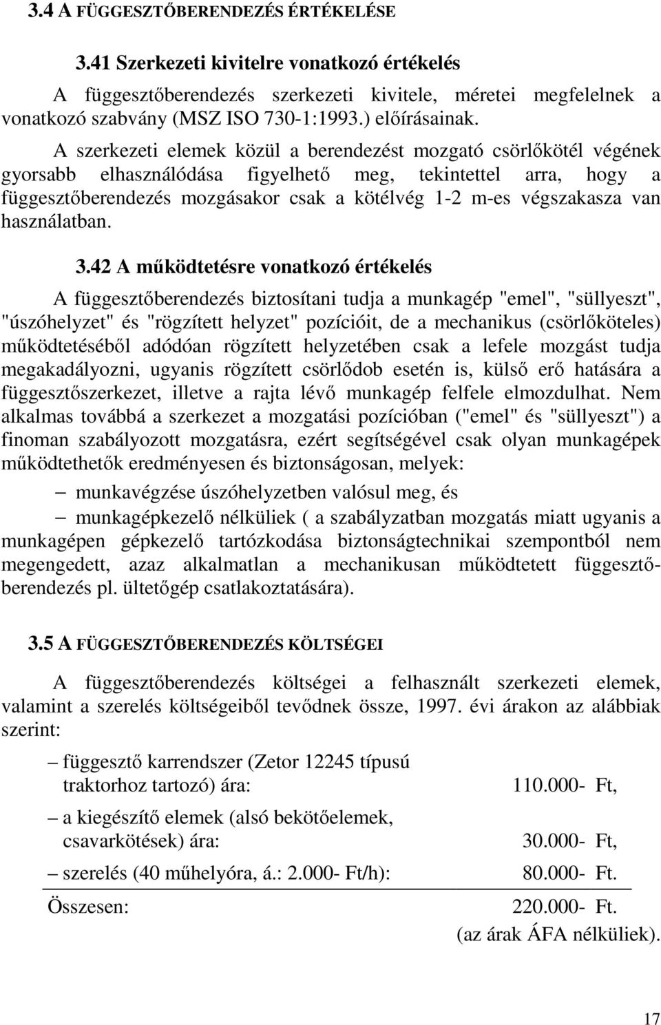 A szerkezeti elemek közül a berendezést mozgató csörlőkötél végének gyorsabb elhasználódása figyelhető meg, tekintettel arra, hogy a függesztőberendezés mozgásakor csak a kötélvég 1-2 m-es