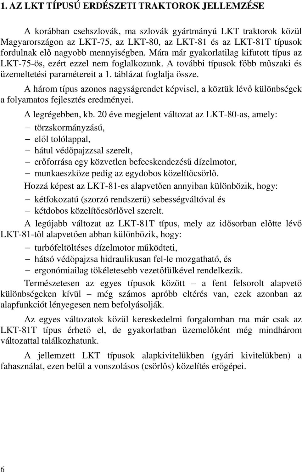 A három típus azonos nagyságrendet képvisel, a köztük lévő különbségek a folyamatos fejlesztés eredményei. A legrégebben, kb.