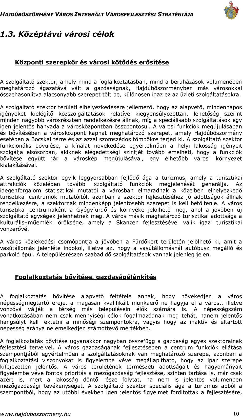 A szolgáltató szektor területi elhelyezkedésére jellemezı, hogy az alapvetı, mindennapos igényeket kielégítı közszolgáltatások relatíve kiegyensúlyozottan, lehetıség szerint minden nagyobb