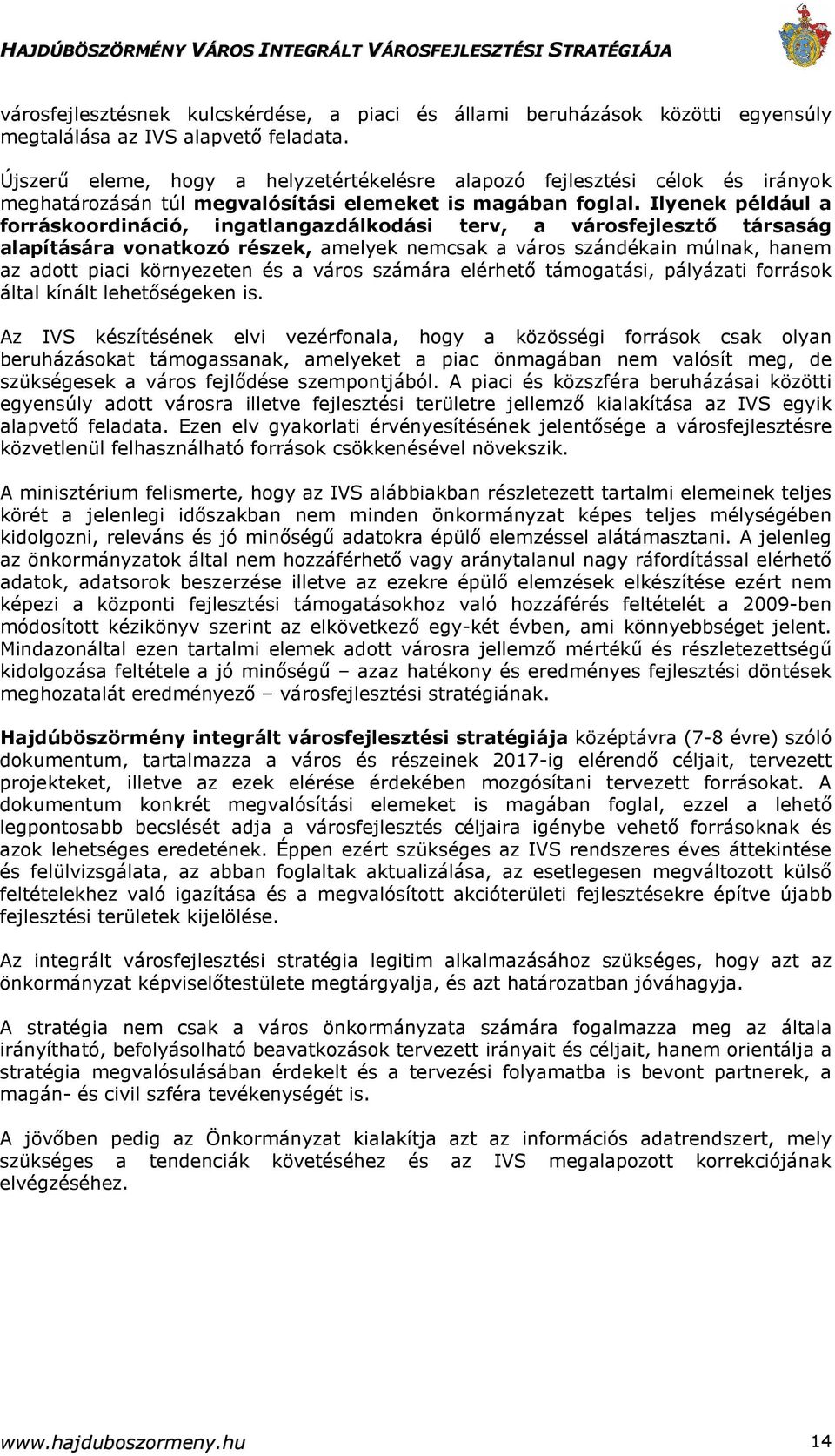 Ilyenek például a forráskoordináció, ingatlangazdálkodási terv, a városfejlesztı társaság alapítására vonatkozó részek, amelyek nemcsak a város szándékain múlnak, hanem az adott piaci környezeten és