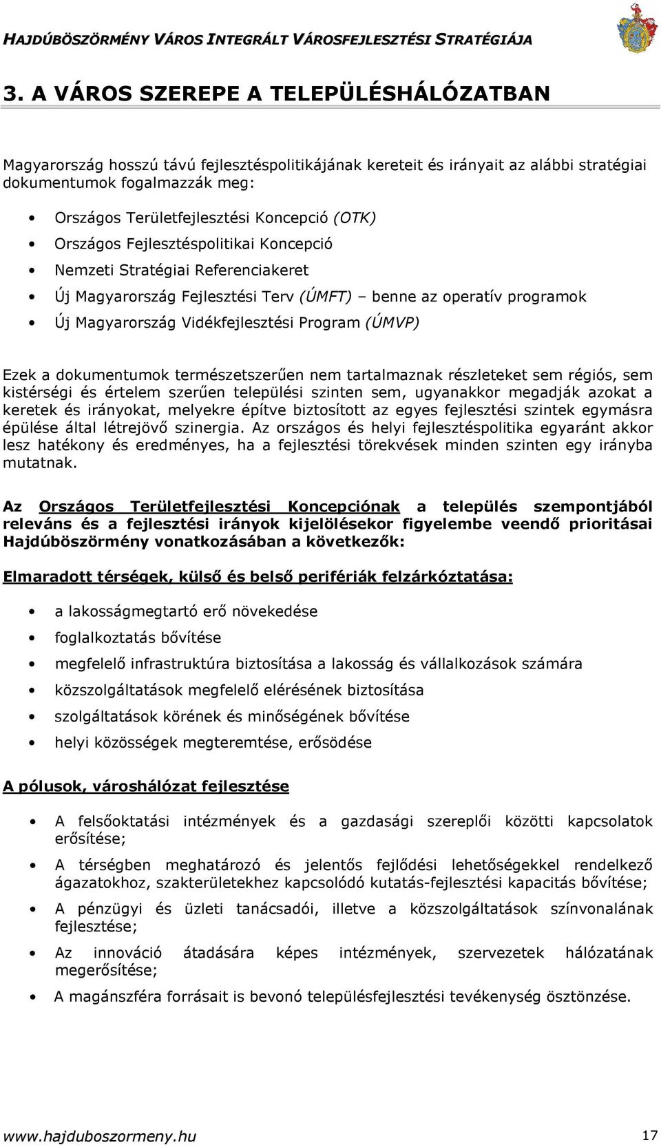 Ezek a dokumentumok természetszerően nem tartalmaznak részleteket sem régiós, sem kistérségi és értelem szerően települési szinten sem, ugyanakkor megadják azokat a keretek és irányokat, melyekre