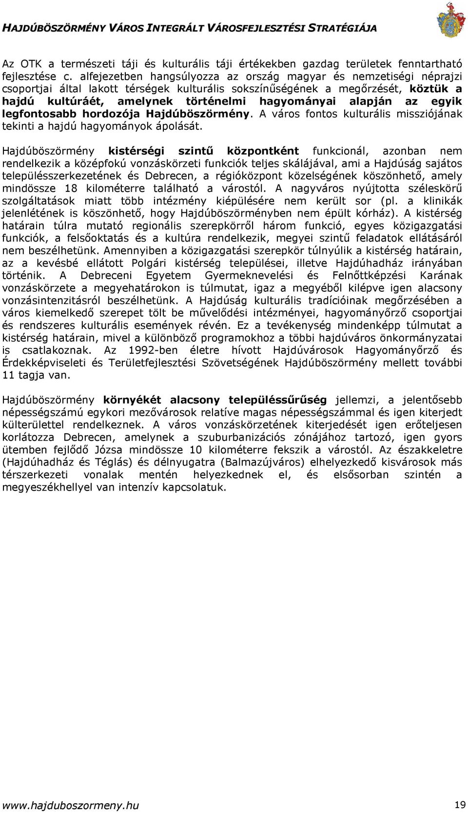 alapján az egyik legfontosabb hordozója Hajdúböszörmény. A város fontos kulturális missziójának tekinti a hajdú hagyományok ápolását.