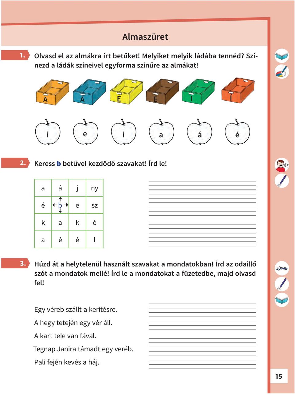 a á j ny é b e sz k a k é a é é l Húzd át a helytelenül használt szavakat a mondatokban! Írd az odaillő szót a mondatok mellé!