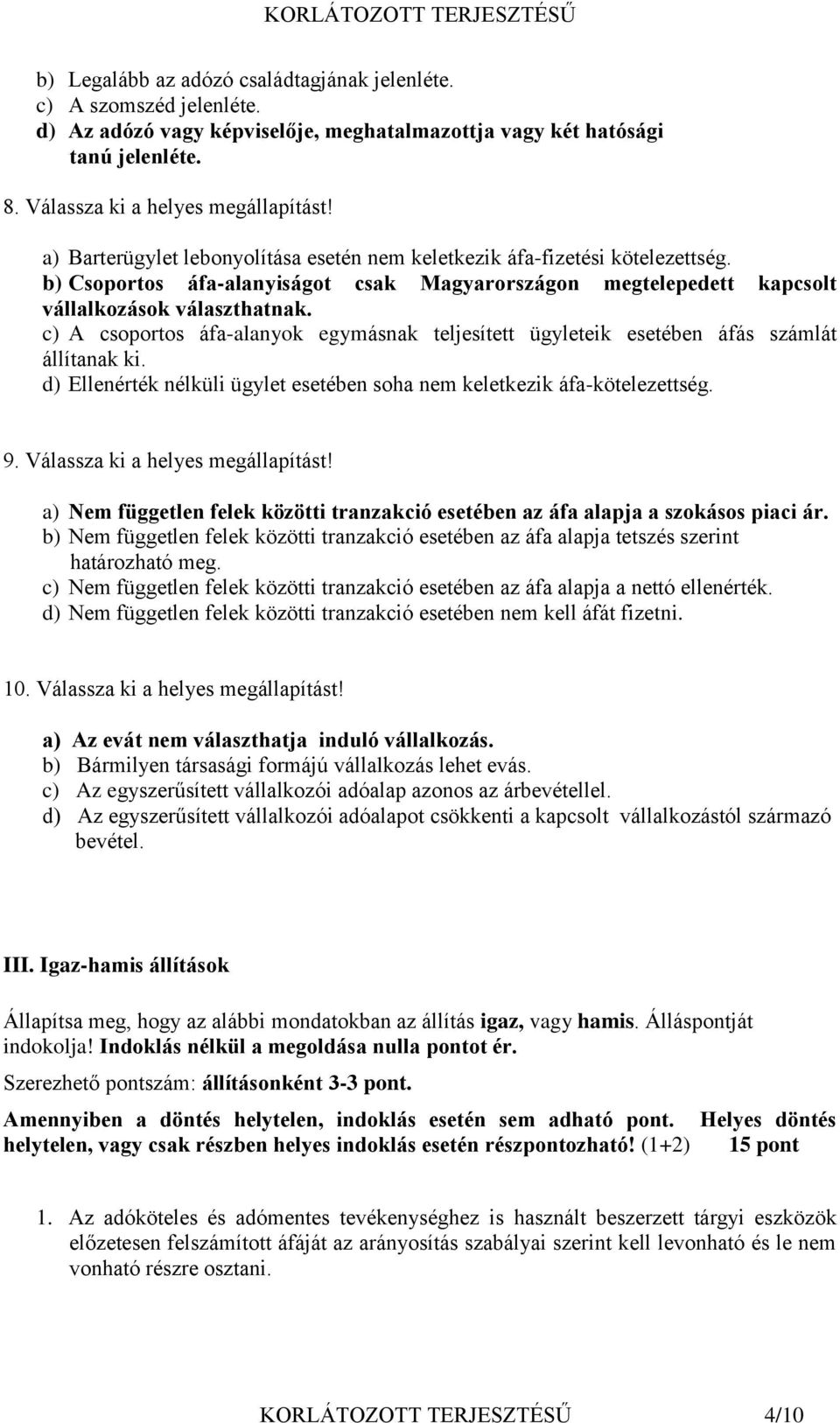 c) A csoportos áfa-alanyok egymásnak teljesített ügyleteik esetében áfás számlát állítanak ki. d) Ellenérték nélküli ügylet esetében soha nem keletkezik áfa-kötelezettség. 9.