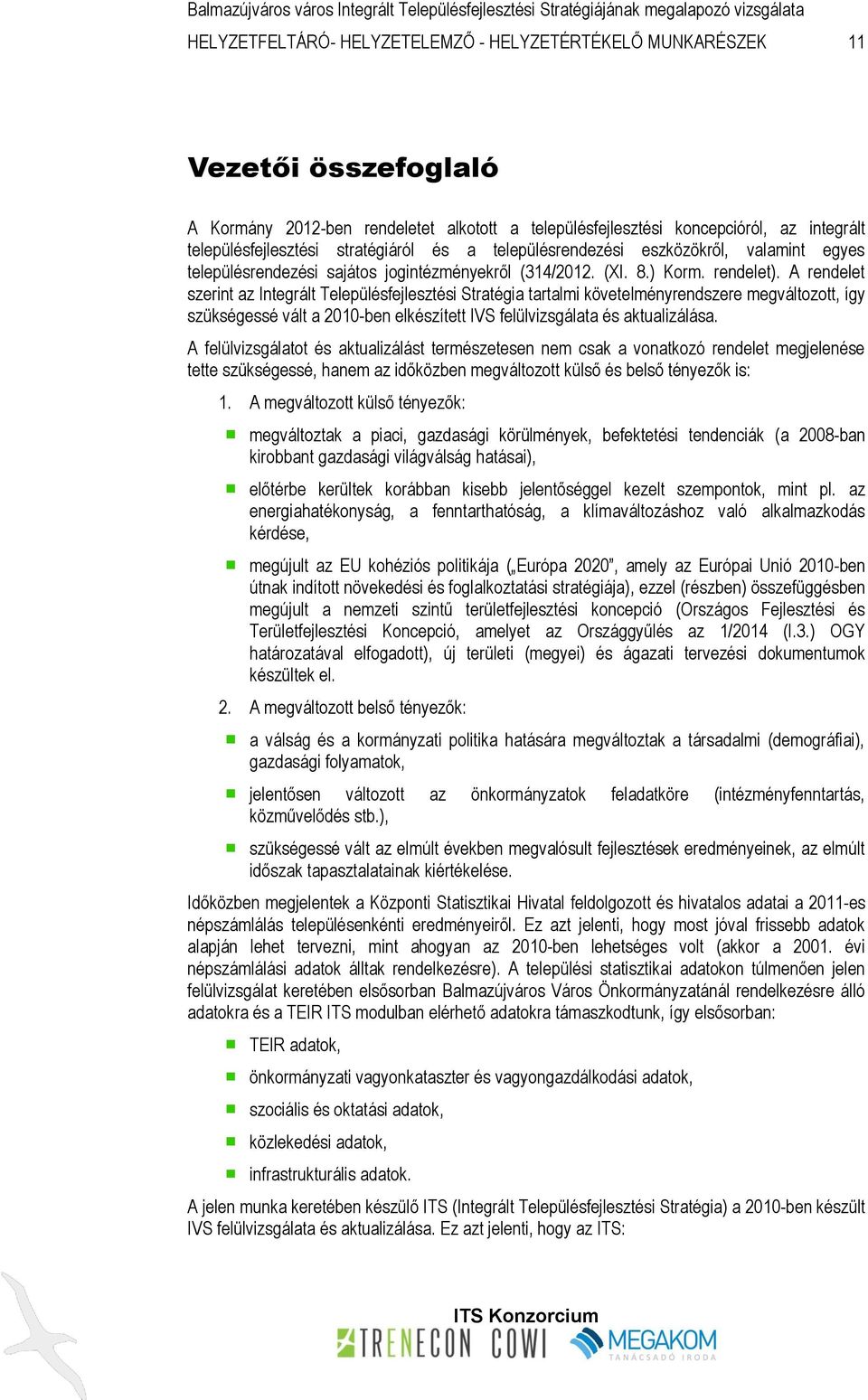 A rendelet szerint az Integrált Településfejlesztési Stratégia tartalmi követelményrendszere megváltozott, így szükségessé vált a 2010-ben elkészített IVS felülvizsgálata és aktualizálása.