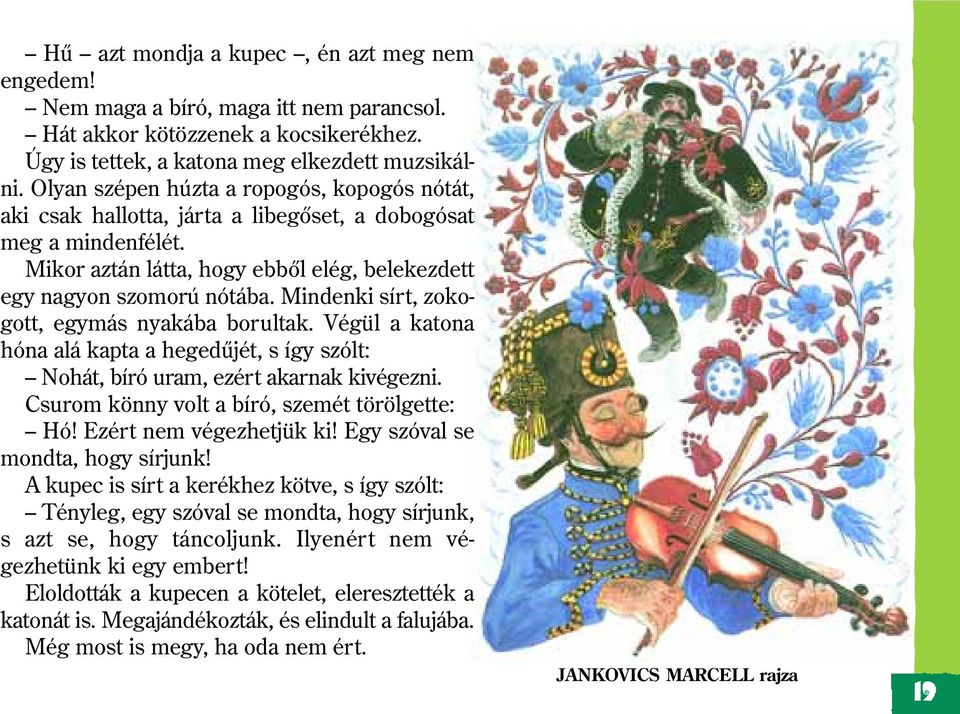 Mindenki sírt, zokogott, egymás nyakába borultak. Végül a katona hóna alá kapta a hegedûjét, s így szólt: Nohát, bíró uram, ezért akarnak kivégezni. Csurom könny volt a bíró, szemét törölgette: Hó!