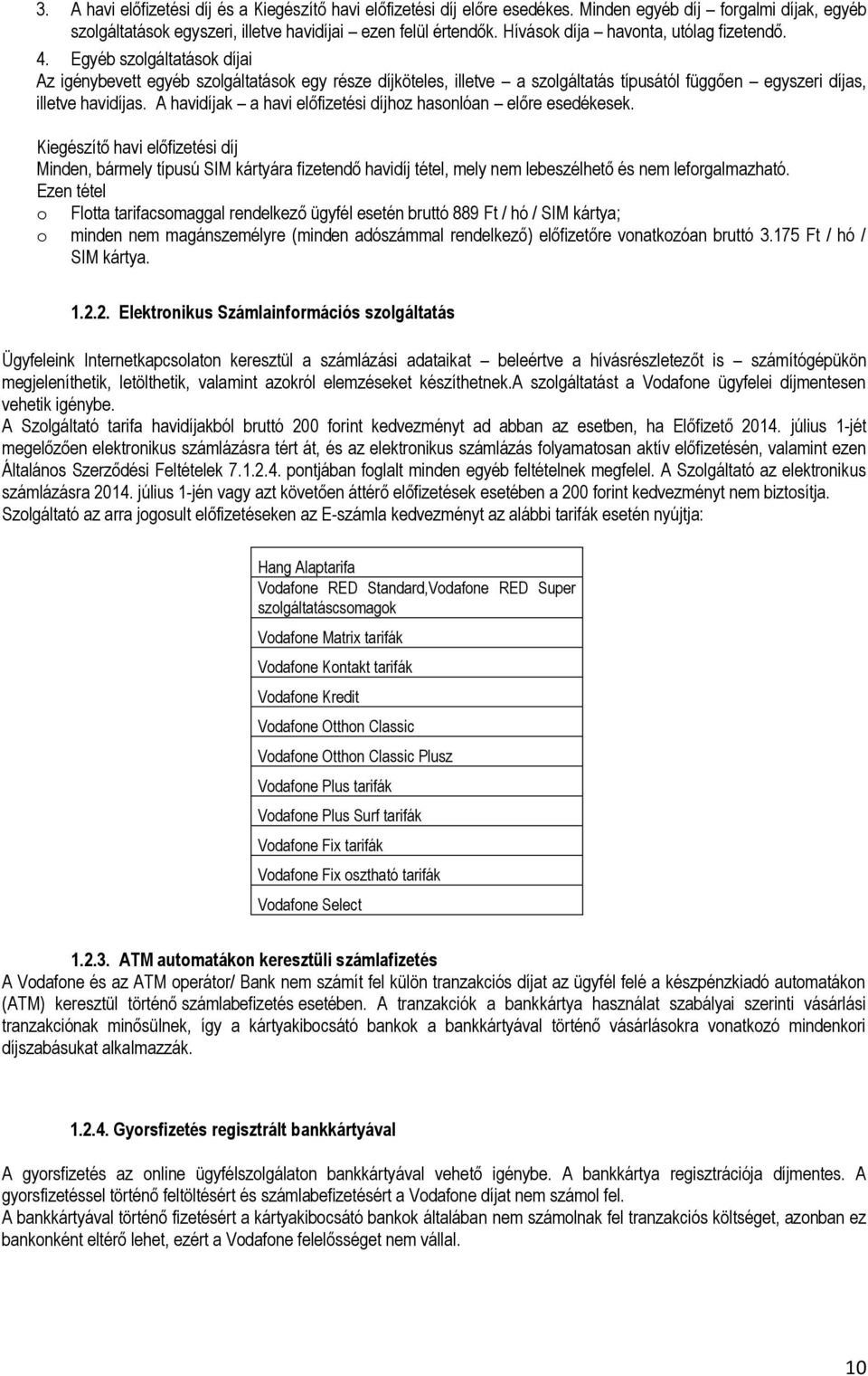 Egyéb szolgáltatások díjai Az igénybevett egyéb szolgáltatások egy része díjköteles, illetve a szolgáltatás típusától függően egyszeri díjas, illetve havidíjas.