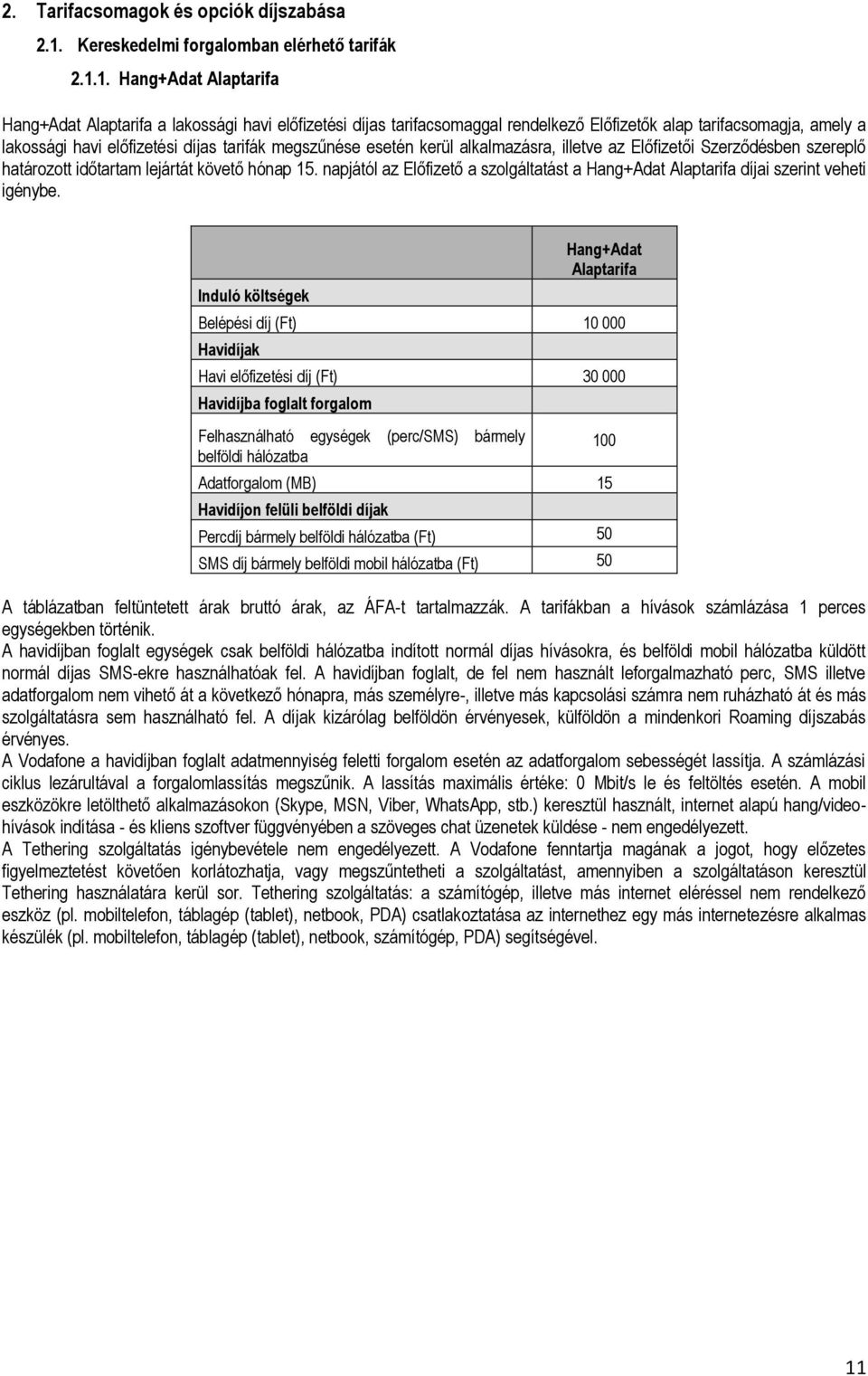 1. Hang+Adat Alaptarifa Hang+Adat Alaptarifa a lakossági havi előfizetési díjas tarifacsomaggal rendelkező Előfizetők alap tarifacsomagja, amely a lakossági havi előfizetési díjas tarifák megszűnése