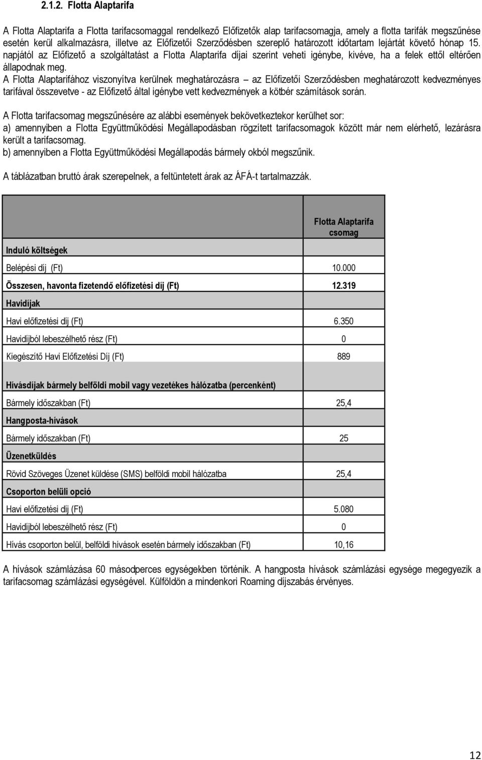 napjától az Előfizető a szolgáltatást a Flotta Alaptarifa díjai szerint veheti igénybe, kivéve, ha a felek ettől eltérően állapodnak meg.