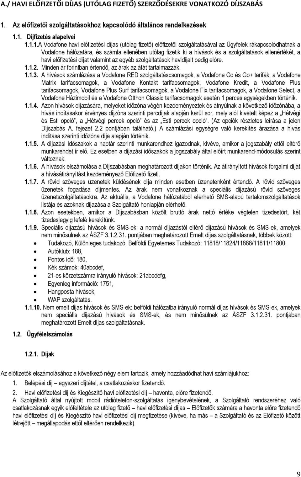 1. Díjfizetés alapelvei 1.1.1. A Vodafone havi előfizetési díjas (utólag fizető) előfizetői szolgáltatásával az Ügyfelek rákapcsolódhatnak a Vodafone hálózatára, és számla ellenében utólag fizetik ki