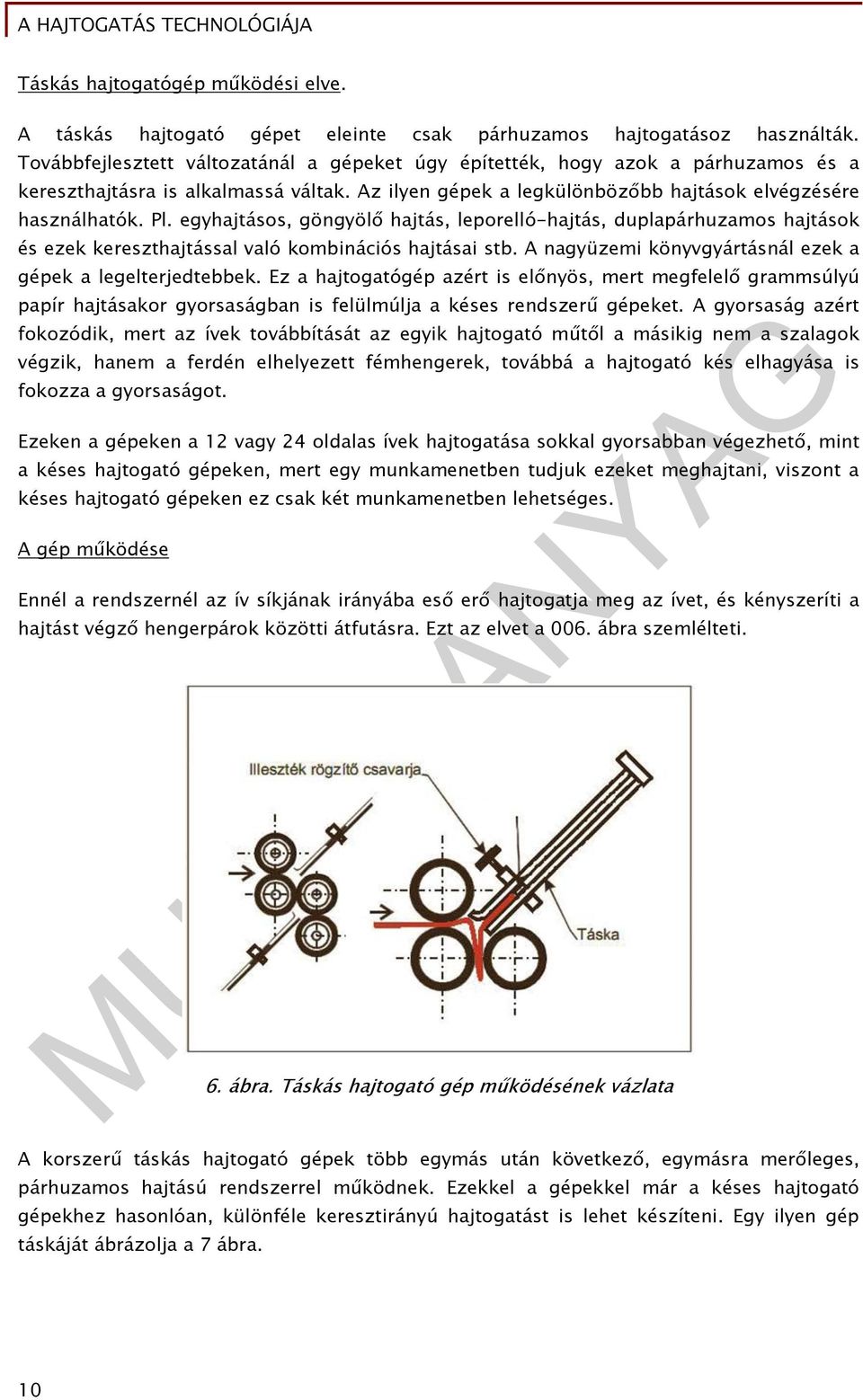 egyhajtásos, göngyölő hajtás, leporelló-hajtás, duplapárhuzamos hajtások és ezek kereszthajtással való kombinációs hajtásai stb. A nagyüzemi könyvgyártásnál ezek a gépek a legelterjedtebbek.