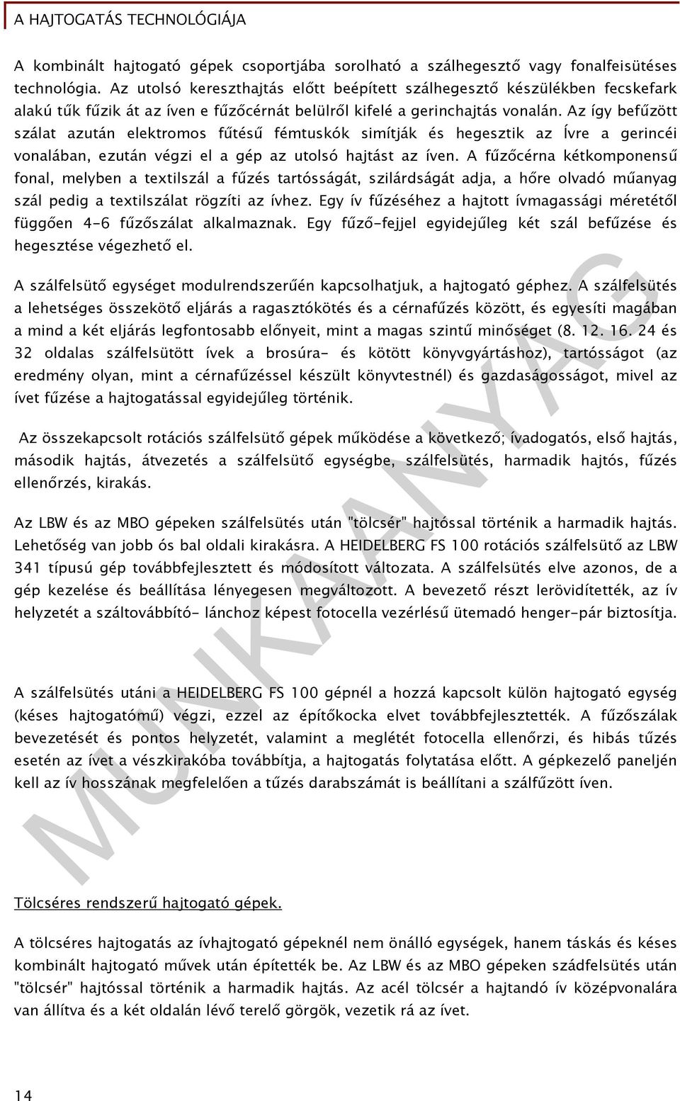 Az így befűzött szálat azután elektromos fűtésű fémtuskók simítják és hegesztik az Ívre a gerincéi vonalában, ezután végzi el a gép az utolsó hajtást az íven.