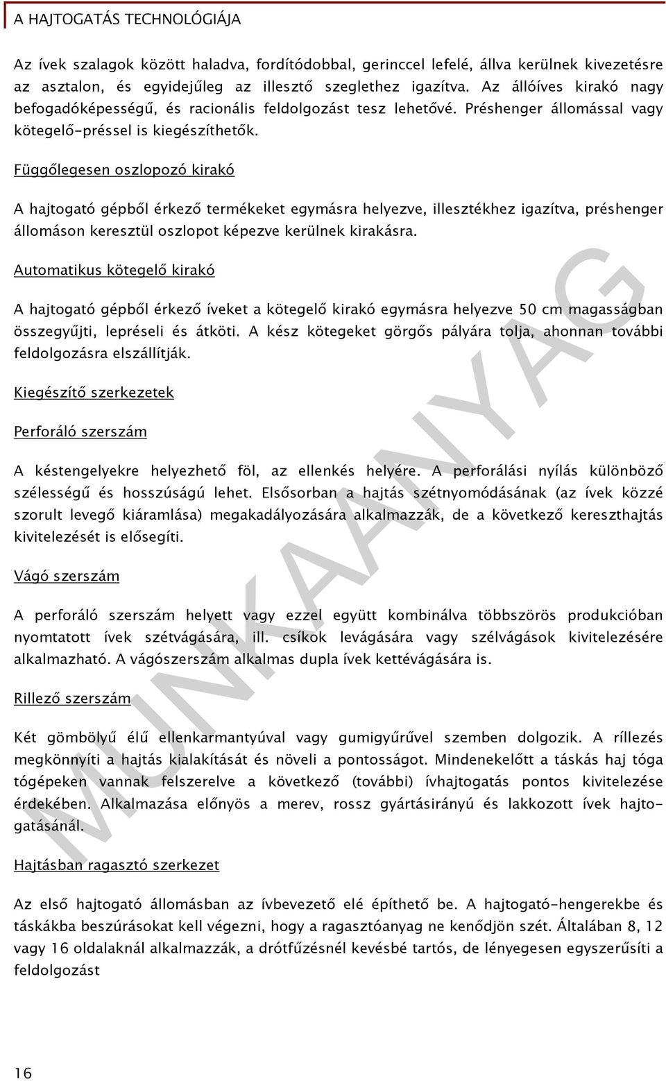 Függőlegesen oszlopozó kirakó A hajtogató gépből érkező termékeket egymásra helyezve, illesztékhez igazítva, préshenger állomáson keresztül oszlopot képezve kerülnek kirakásra.