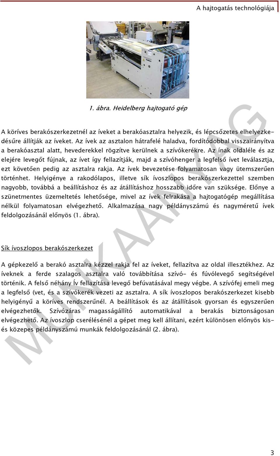 Az ínak oldaléle és az elejére levegőt fújnak, az ívet így fellazítják, majd a szívóhenger a legfelső ívet leválasztja, ezt követően pedig az asztalra rakja.