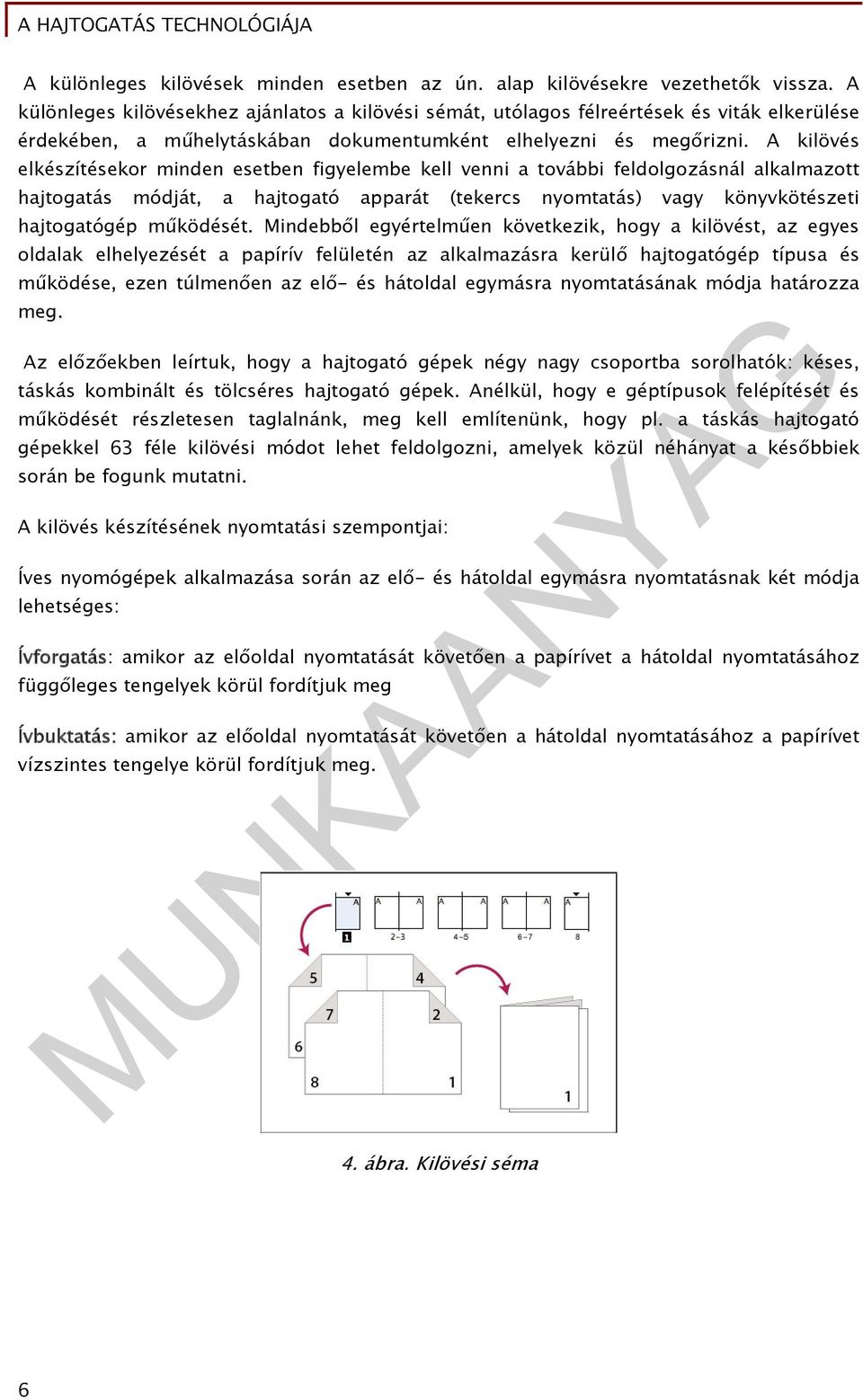 A kilövés elkészítésekor minden esetben figyelembe kell venni a további feldolgozásnál alkalmazott hajtogatás módját, a hajtogató apparát (tekercs nyomtatás) vagy könyvkötészeti hajtogatógép