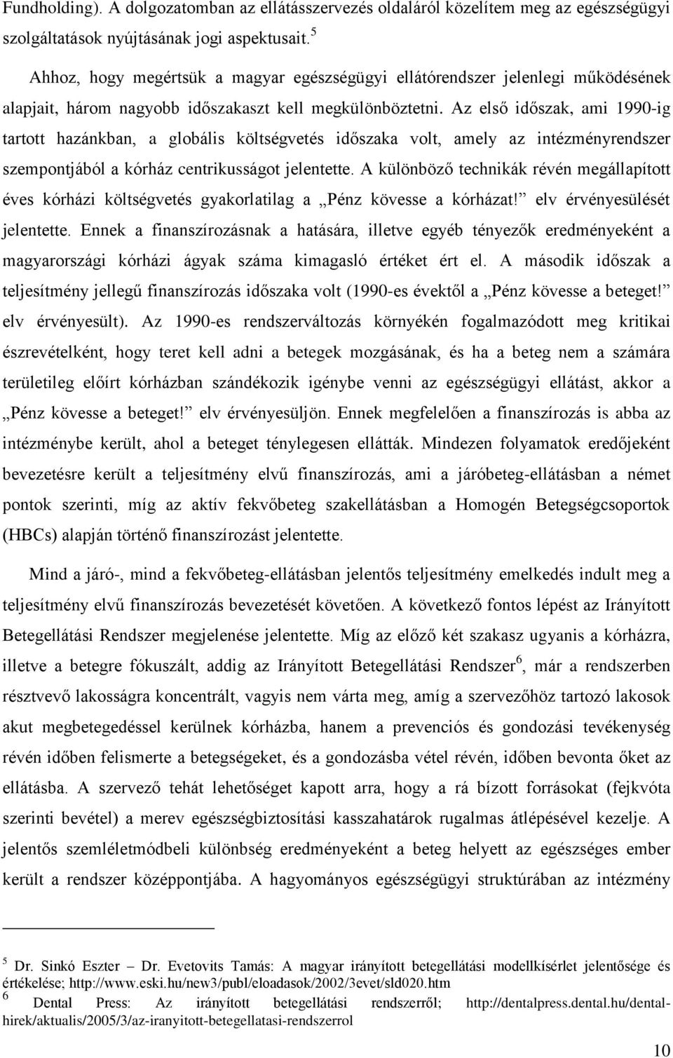 Az első időszak, ami 1990-ig tartott hazánkban, a globális költségvetés időszaka volt, amely az intézményrendszer szempontjából a kórház centrikusságot jelentette.