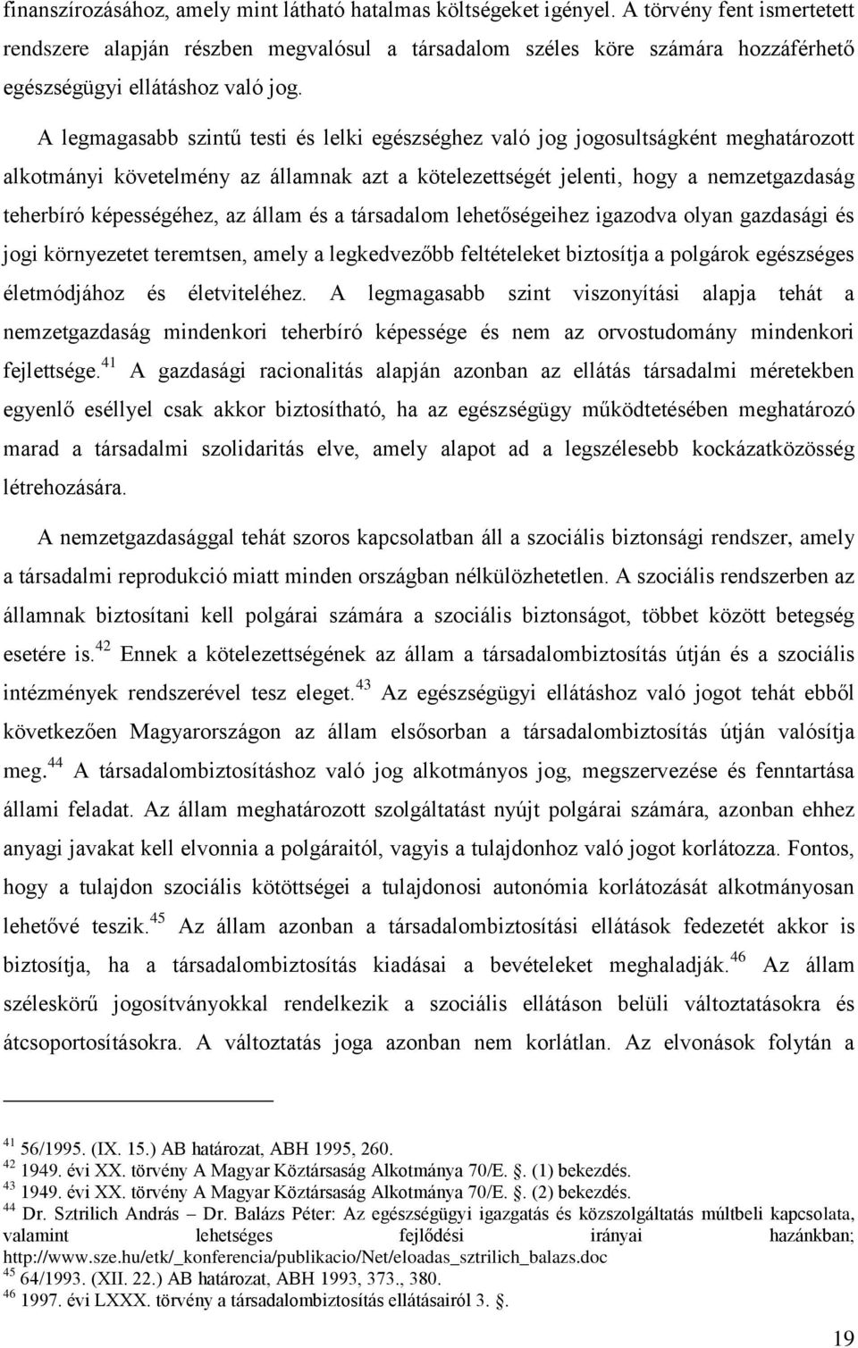 A legmagasabb szintű testi és lelki egészséghez való jog jogosultságként meghatározott alkotmányi követelmény az államnak azt a kötelezettségét jelenti, hogy a nemzetgazdaság teherbíró képességéhez,