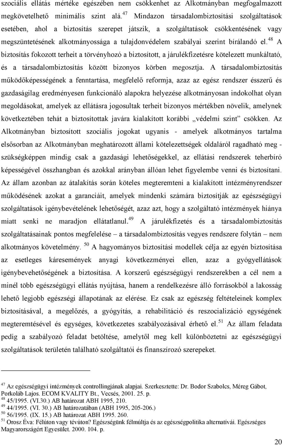 szerint bírálandó el. 48 A biztosítás fokozott terheit a törvényhozó a biztosított, a járulékfizetésre kötelezett munkáltató, és a társadalombiztosítás között bizonyos körben megosztja.