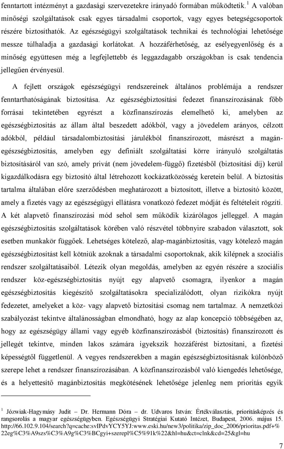 A hozzáférhetőség, az esélyegyenlőség és a minőség együttesen még a legfejlettebb és leggazdagabb országokban is csak tendencia jellegűen érvényesül.