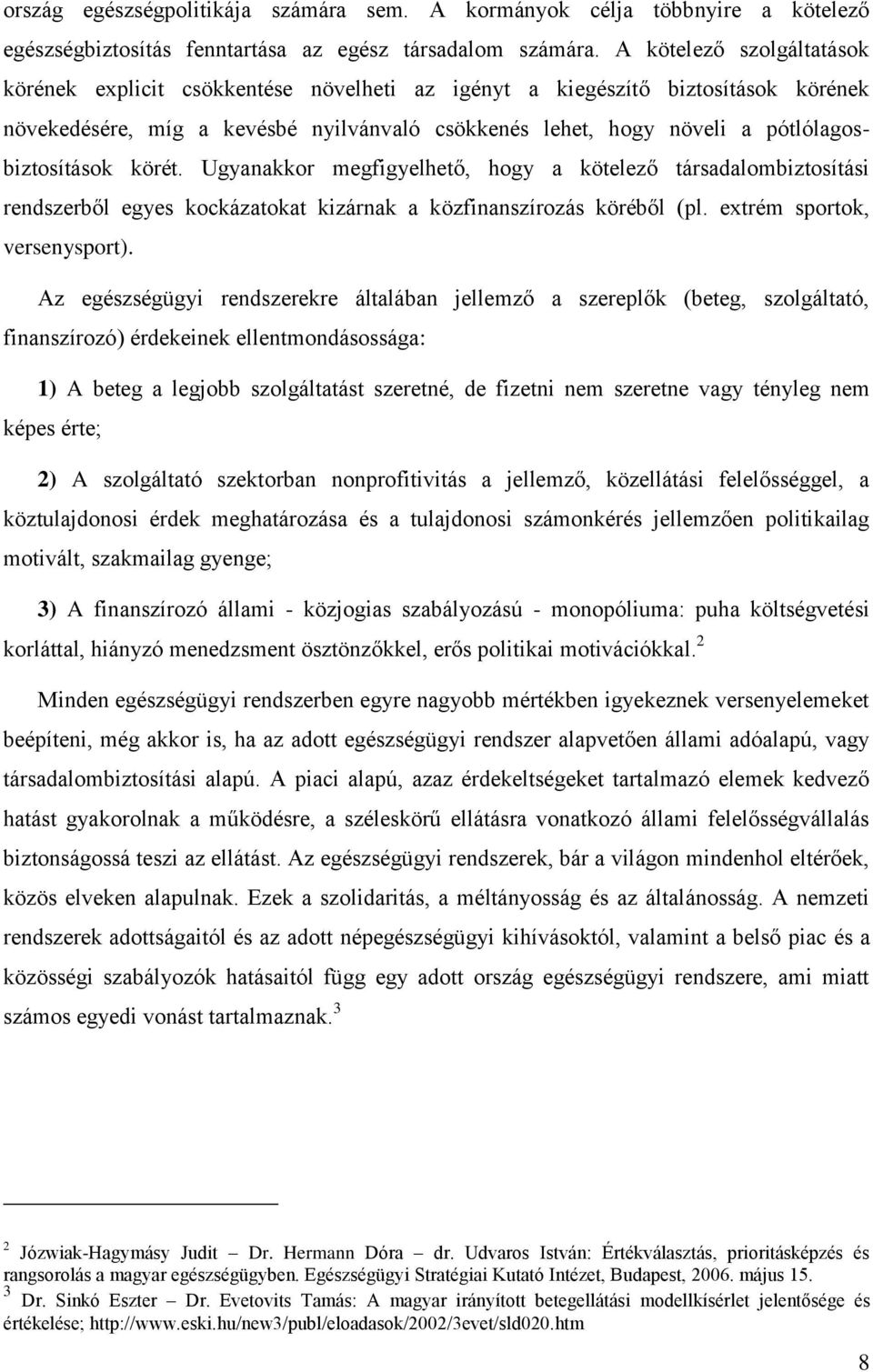 pótlólagosbiztosítások körét. Ugyanakkor megfigyelhető, hogy a kötelező társadalombiztosítási rendszerből egyes kockázatokat kizárnak a közfinanszírozás köréből (pl. extrém sportok, versenysport).