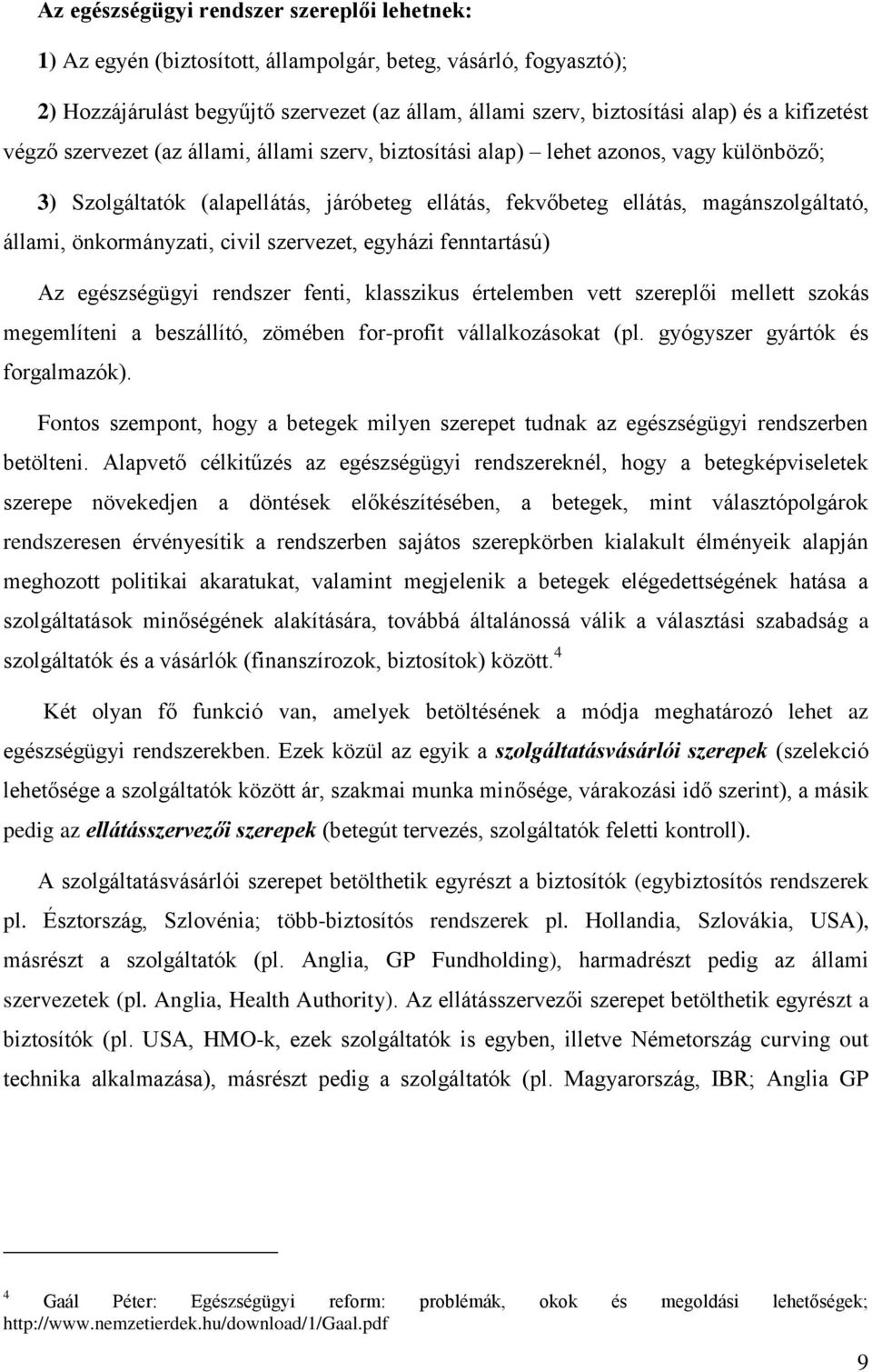 önkormányzati, civil szervezet, egyházi fenntartású) Az egészségügyi rendszer fenti, klasszikus értelemben vett szereplői mellett szokás megemlíteni a beszállító, zömében for-profit vállalkozásokat