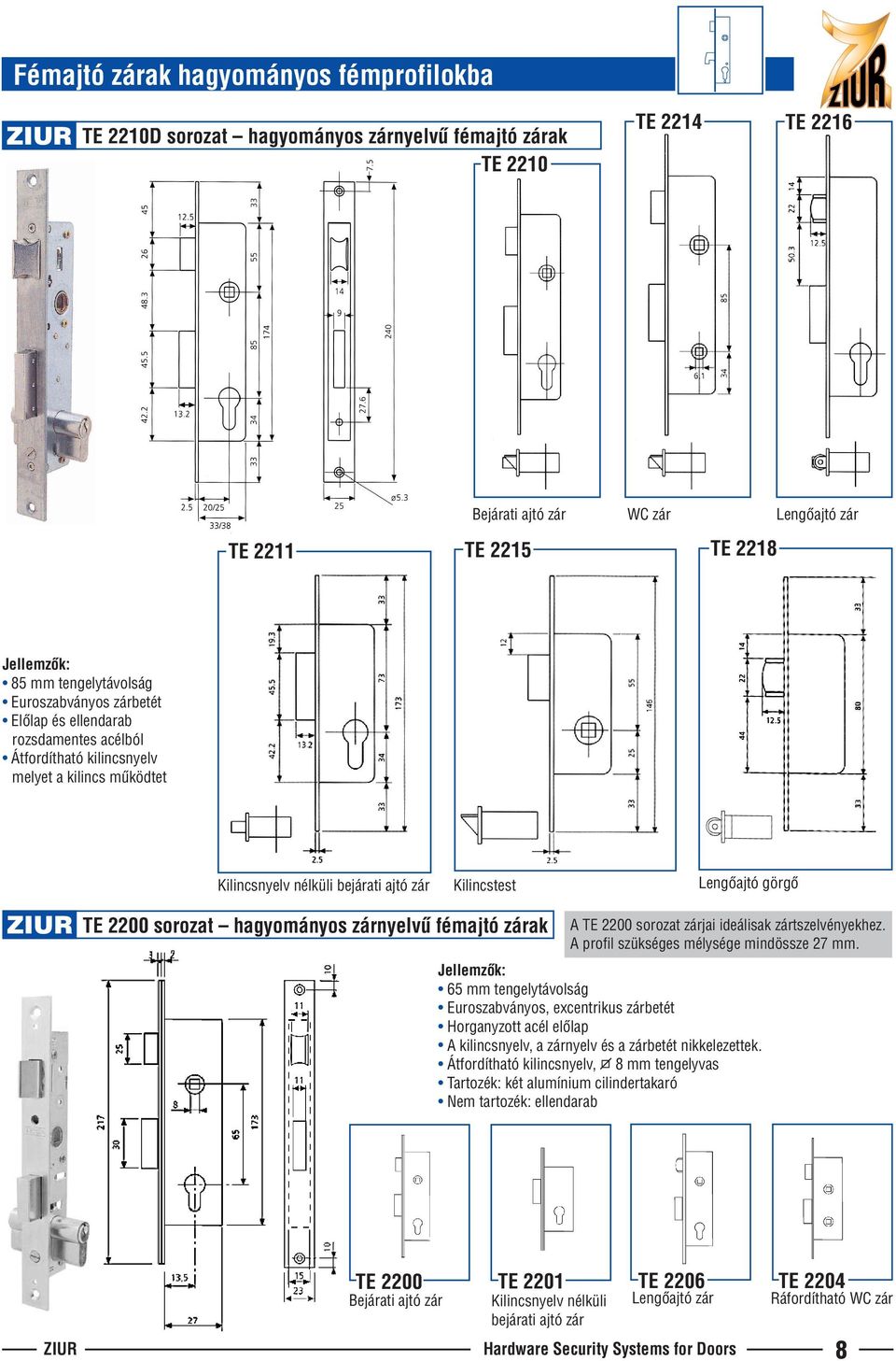 görgõ TE 2200 sorozat hagyományos zárnyelvû fémajtó zárak A TE 2200 sorozat zárjai ideálisak zártszelvényekhez. A profil szükséges mélysége mindössze 27 mm.