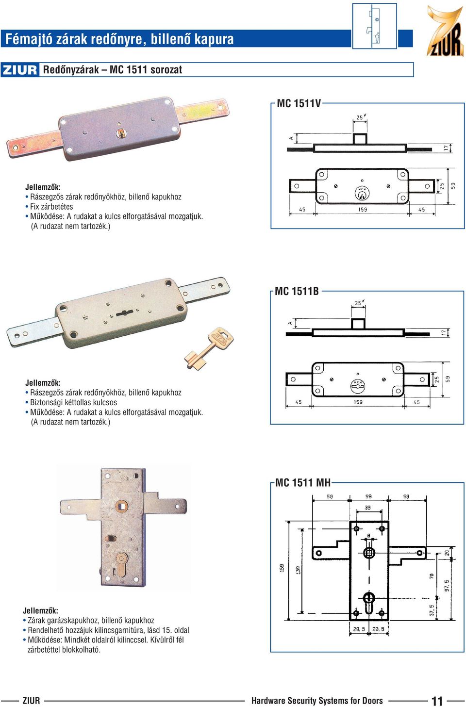 ) MC 1511B Rászegzôs zárak redônyökhöz, billenô kapukhoz Biztonsági kéttollas kulcsos ) MC 1511 MH Zárak garázskapukhoz, billenô kapukhoz