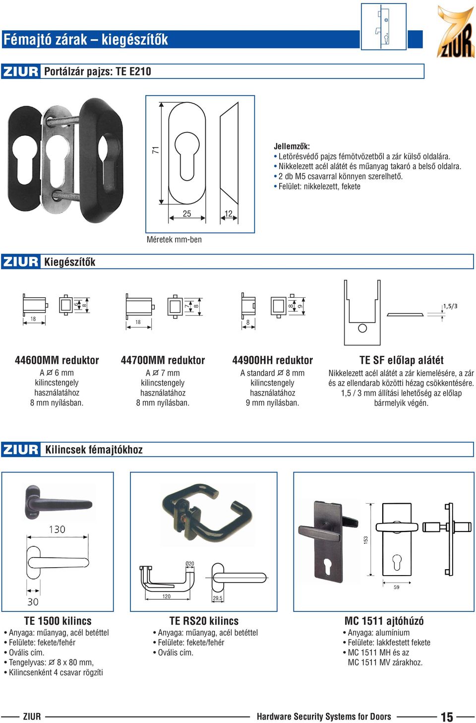 Felület: nikkelezett, fekete 25 12 Méretek mm-ben Kiegészítôk 44600MM reduktor 44700MM reduktor 44900HH reduktor A 6mm kilincstengely használatához 8 mm nyílásban.