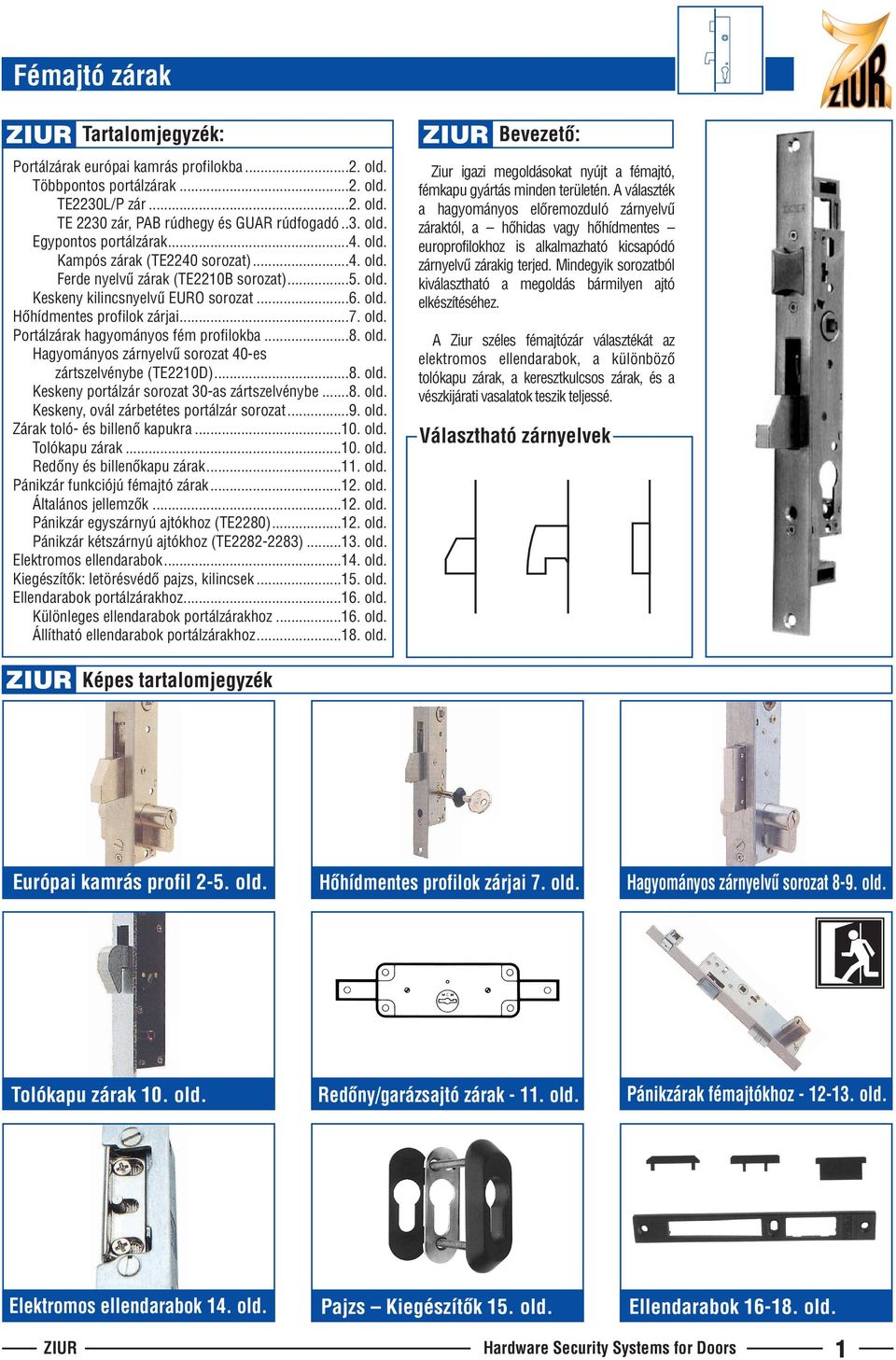 ..8. old. Hagyományos zárnyelvû sorozat 40-es zártszelvénybe (TE2210D)...8. old. Keskeny portálzár sorozat 30-as zártszelvénybe...8. old. Keskeny, ovál zárbetétes portálzár sorozat...9. old. Zárak toló- és billenõ kapukra.