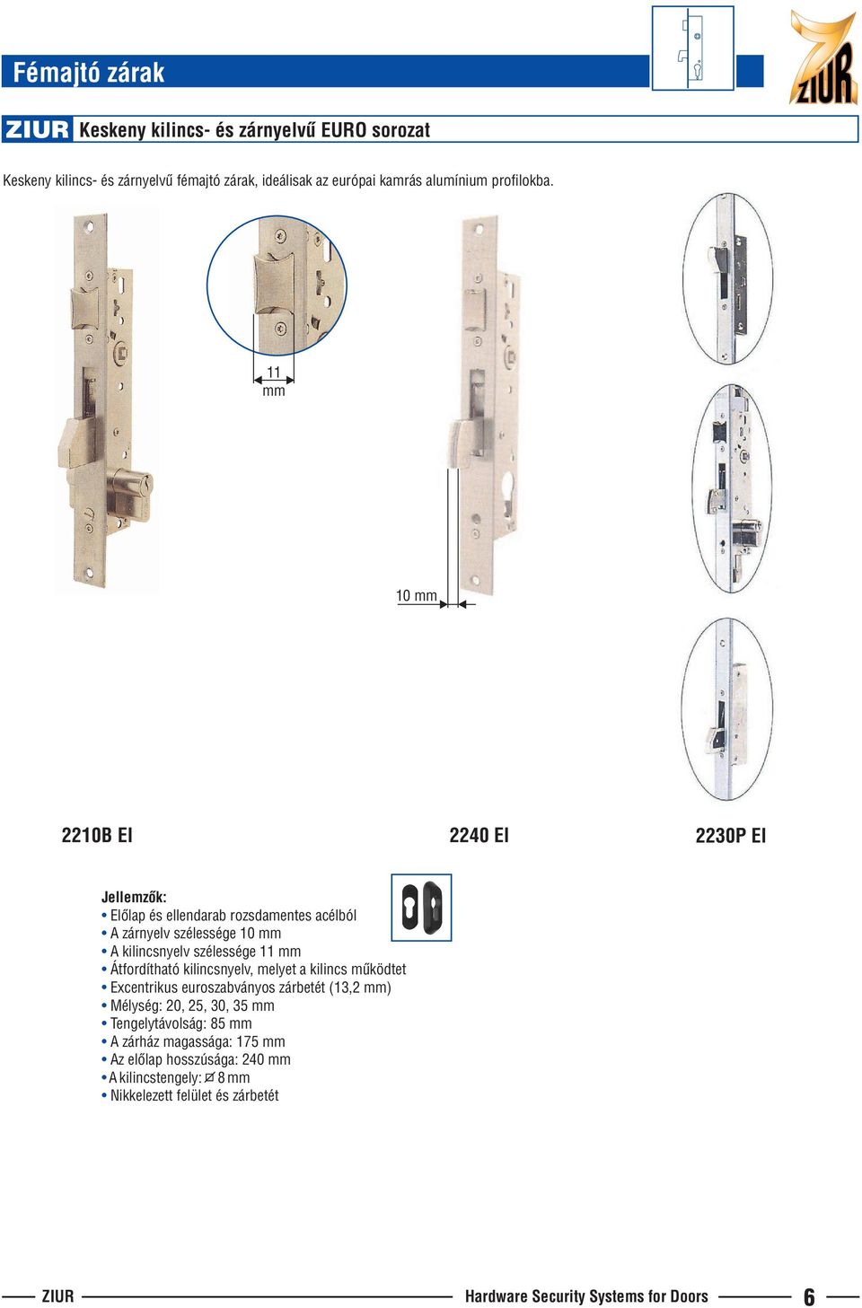 11 mm 10 mm 2210B EI 2240 EI 2230P EI Elôlap és ellendarab rozsdamentes acélból A zárnyelv szélessége 10 mm A kilincsnyelv szélessége 11