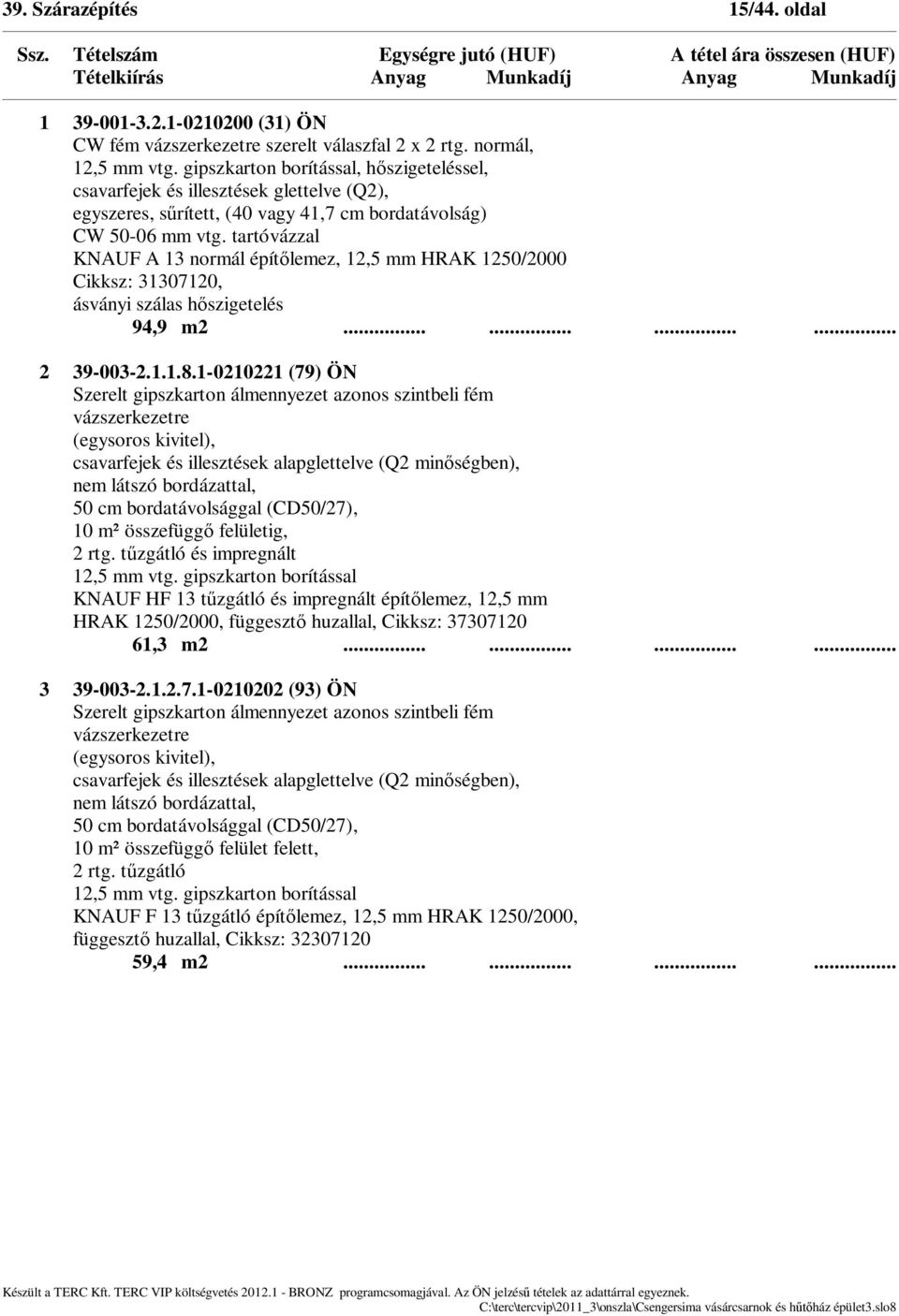 tartóvázzal KNAUF A 13 normál épít lemez, 12,5 mm HRAK 1250/2000 Cikksz: 31307120, ásványi szálas h szigetelés 94,9 m2............ 2 39-003-2.1.1.8.