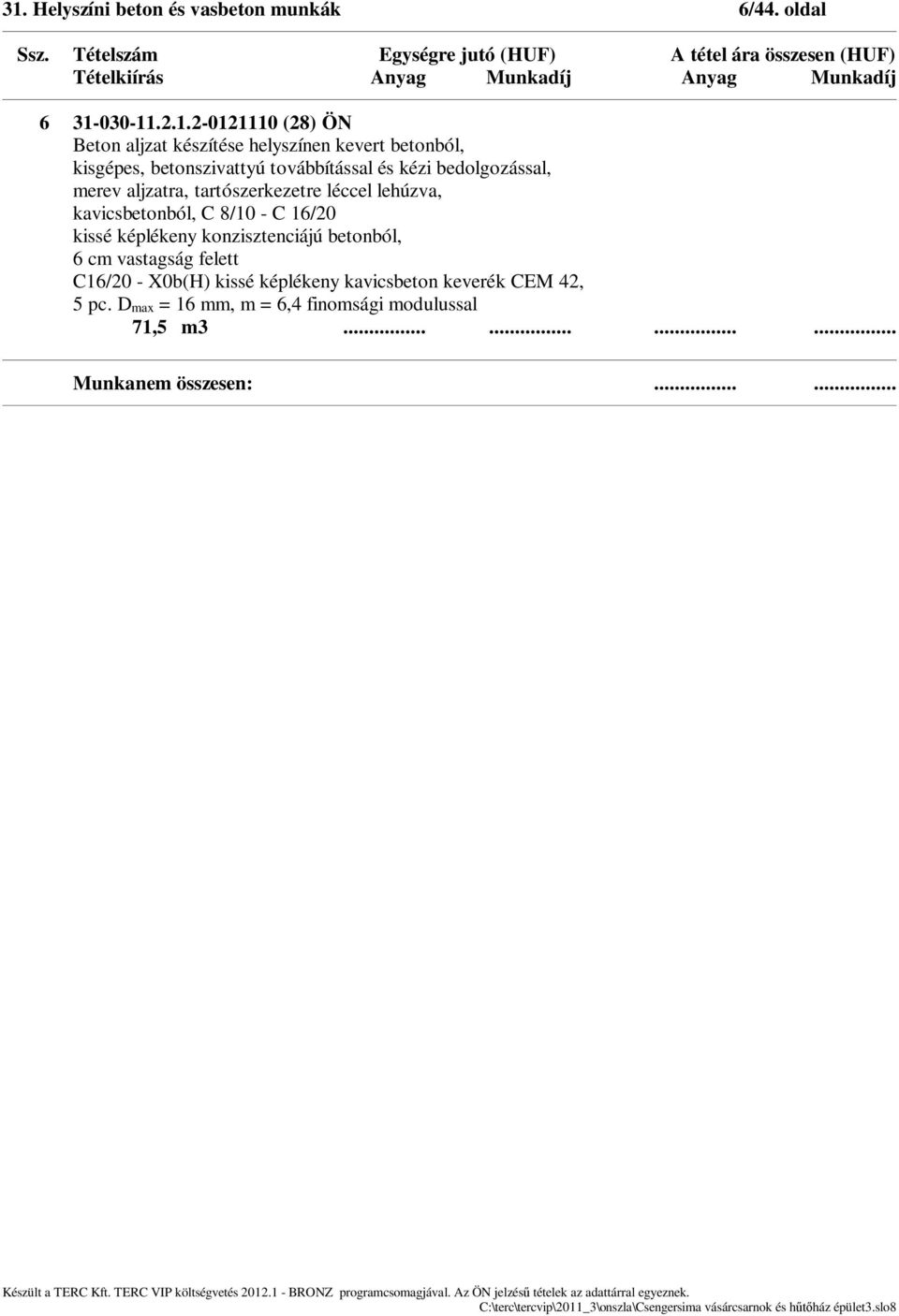 lehúzva, kavicsbetonból, C 8/10 - C 16/20 kissé képlékeny konzisztenciájú betonból, 6 cm vastagság felett C16/20 - X0b(H)