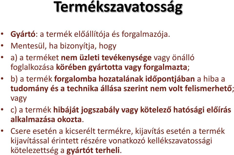 termék forgalomba hozatalának időpontjában a hiba a tudomány és a technika állása szerint nem volt felismerhető; vagy c) a termék hibáját