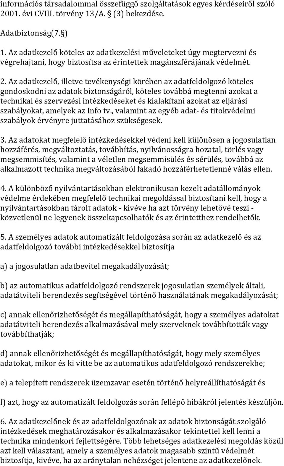 Az adatkezelő, illetve tevékenységi körében az adatfeldolgozó köteles gondoskodni az adatok biztonságáról, köteles továbbá megtenni azokat a technikai és szervezési intézkedéseket és kialakítani