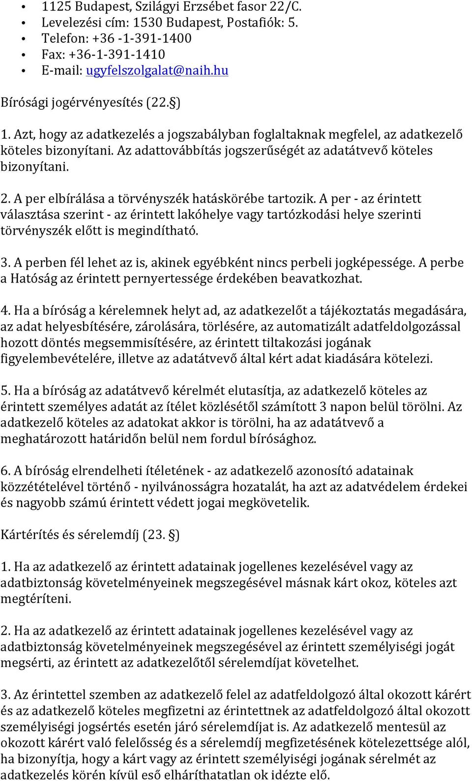 A per elbírálása a törvényszék hatáskörébe tartozik. A per - az érintett választása szerint - az érintett lakóhelye vagy tartózkodási helye szerinti törvényszék előtt is megindítható. 3.