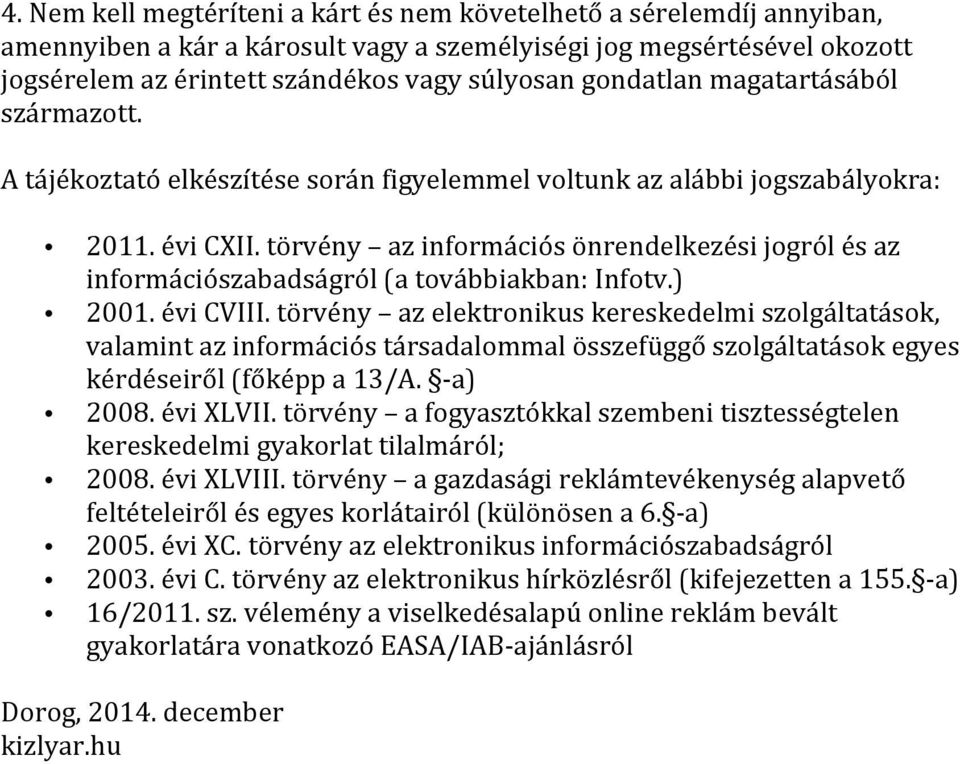 törvény az információs önrendelkezési jogról és az információszabadságról (a továbbiakban: Infotv.) 2001. évi CVIII.